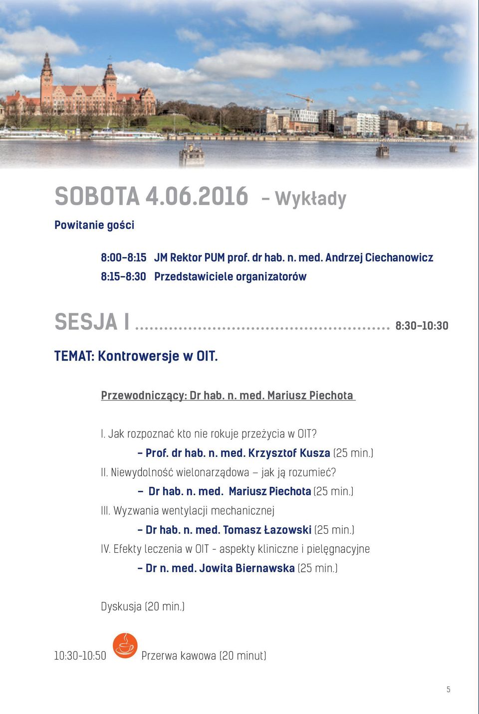 Jak rozpoznać kto nie rokuje przeżycia w OIT? - Prof. dr hab. n. med. Krzysztof Kusza (25 min.) II. Niewydolność wielonarządowa jak ją rozumieć? Dr hab. n. med. Mariusz Piechota (25 min.