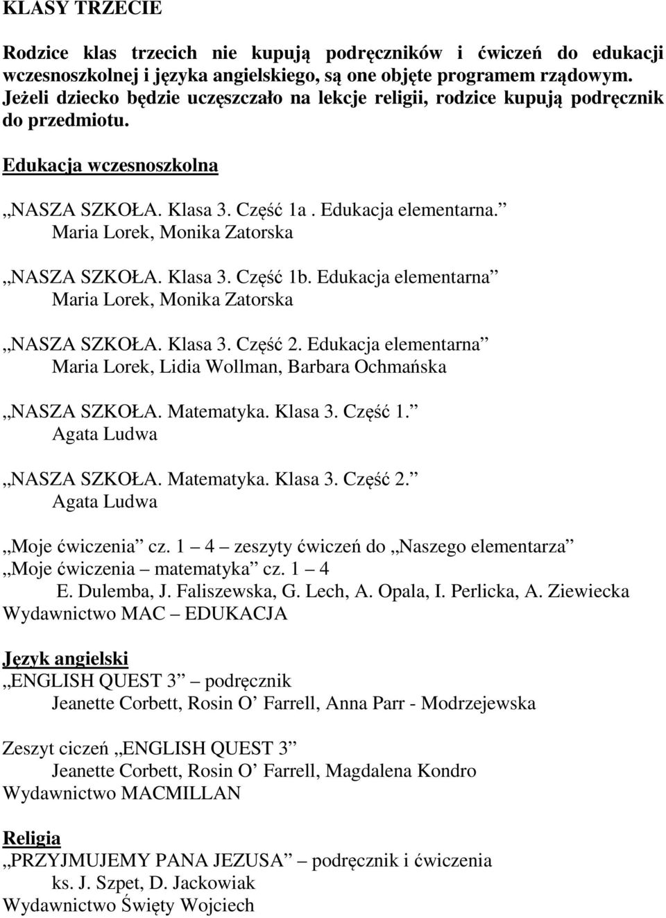 Edukacja elementarna Maria Lorek, Lidia Wollman, Barbara Ochmańska NASZA SZKOŁA. Matematyka. Klasa 3. Część 1. Agata Ludwa NASZA SZKOŁA. Matematyka. Klasa 3. Część 2. Agata Ludwa Moje ćwiczenia cz.