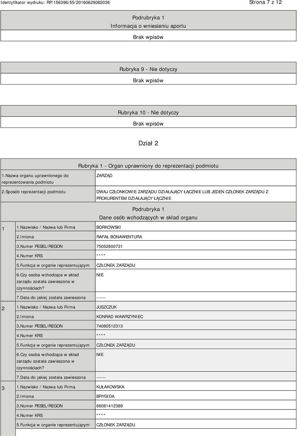 Nazwisko / Nazwa lub Firma BORKOWSKI Podrubryka 1 Dane osób wchodzących w skład organu 2.Imiona RAFAŁ BONAWENTURA 3.Numer PESEL/REGON 75052800731 4.Numer KRS **** 5.