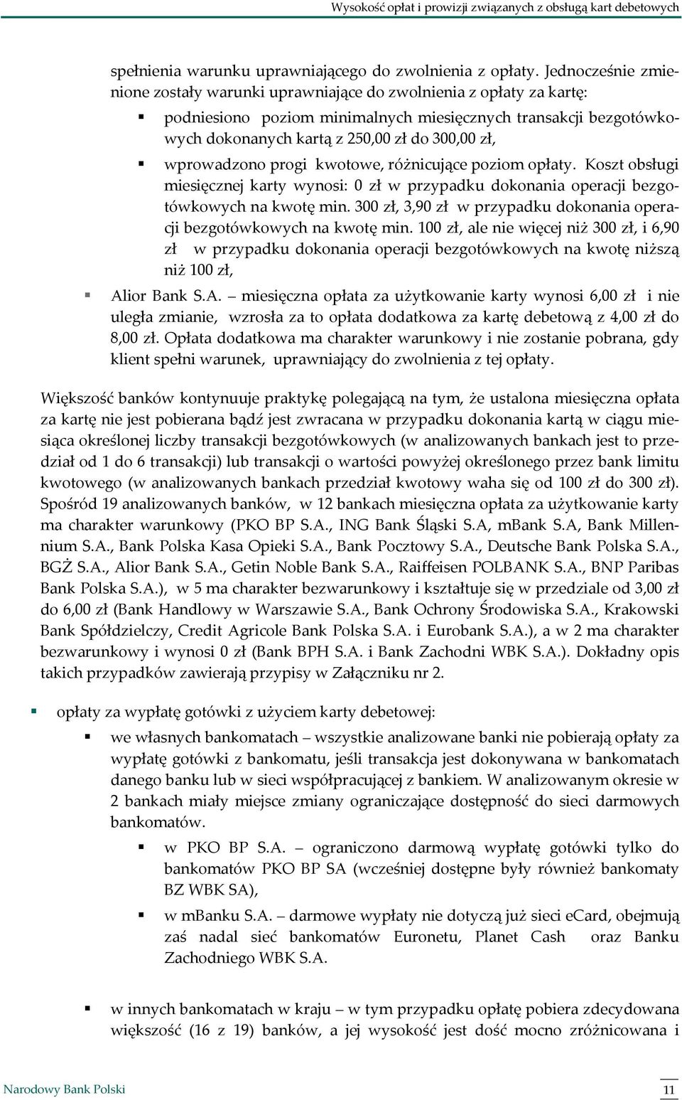 wprowadzono progi kwotowe, różnicujące poziom opłaty. Koszt obsługi miesięcznej karty wynosi: 0 zł w przypadku dokonania operacji bezgotówkowych na kwotę min.