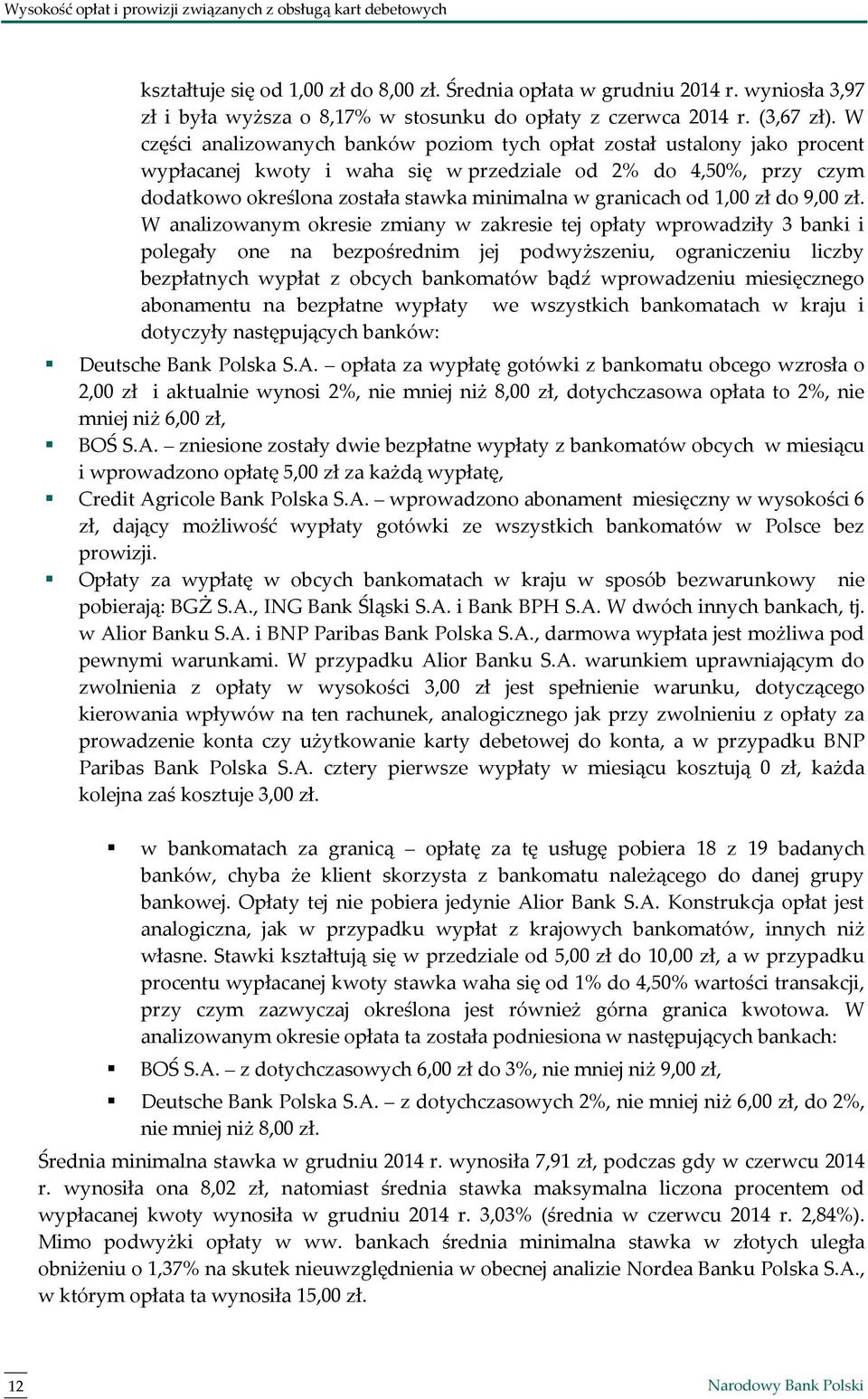 W części analizowanych banków poziom tych opłat został ustalony jako procent wypłacanej kwoty i waha się w przedziale od 2% do 4,50%, przy czym dodatkowo określona została stawka minimalna w