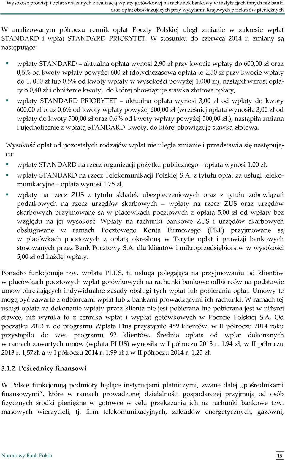 zmiany są następujące: wpłaty STANDARD aktualna opłata wynosi 2,90 zł przy kwocie wpłaty do 600,00 zł oraz 0,5% od kwoty wpłaty powyżej 600 zł (dotychczasowa opłata to 2,50 zł przy kwocie wpłaty do 1.