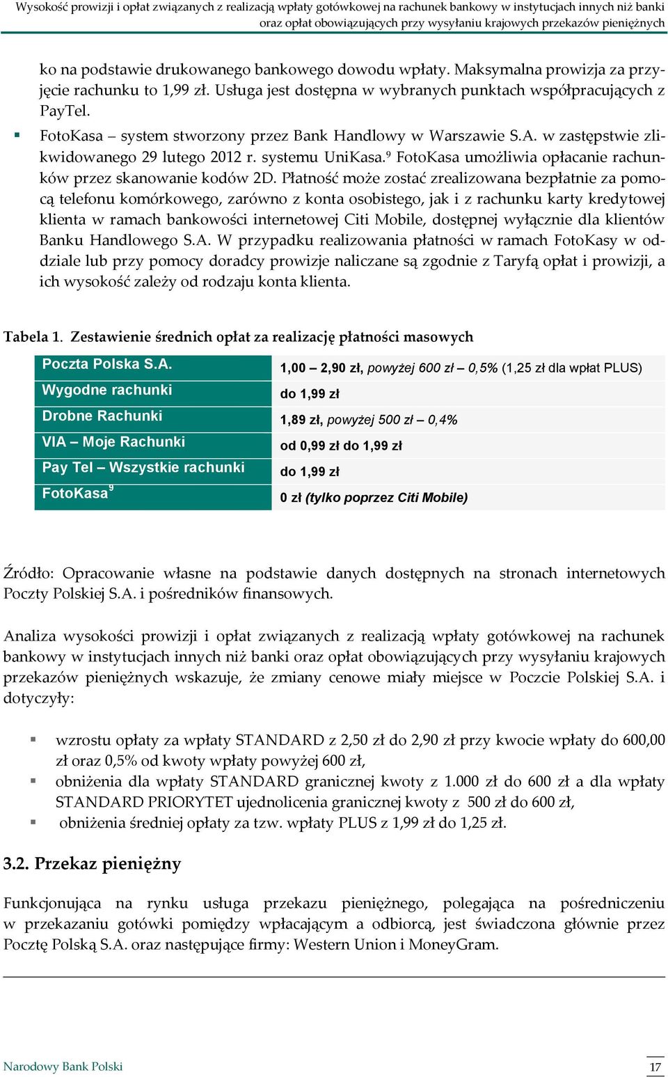 FotoKasa system stworzony przez Bank Handlowy w Warszawie S.A. w zastępstwie zlikwidowanego 29 lutego 2012 r. systemu UniKasa. 9 FotoKasa umożliwia opłacanie rachunków przez skanowanie kodów 2D.