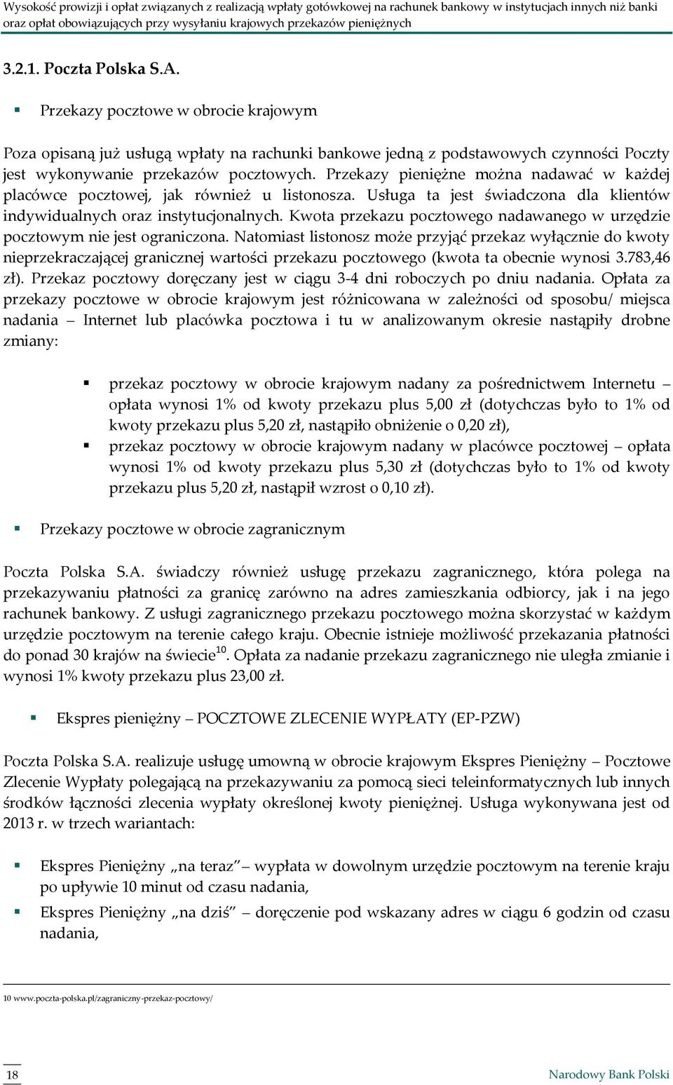 Przekazy pieniężne można nadawać w każdej placówce pocztowej, jak również u listonosza. Usługa ta jest świadczona dla klientów indywidualnych oraz instytucjonalnych.