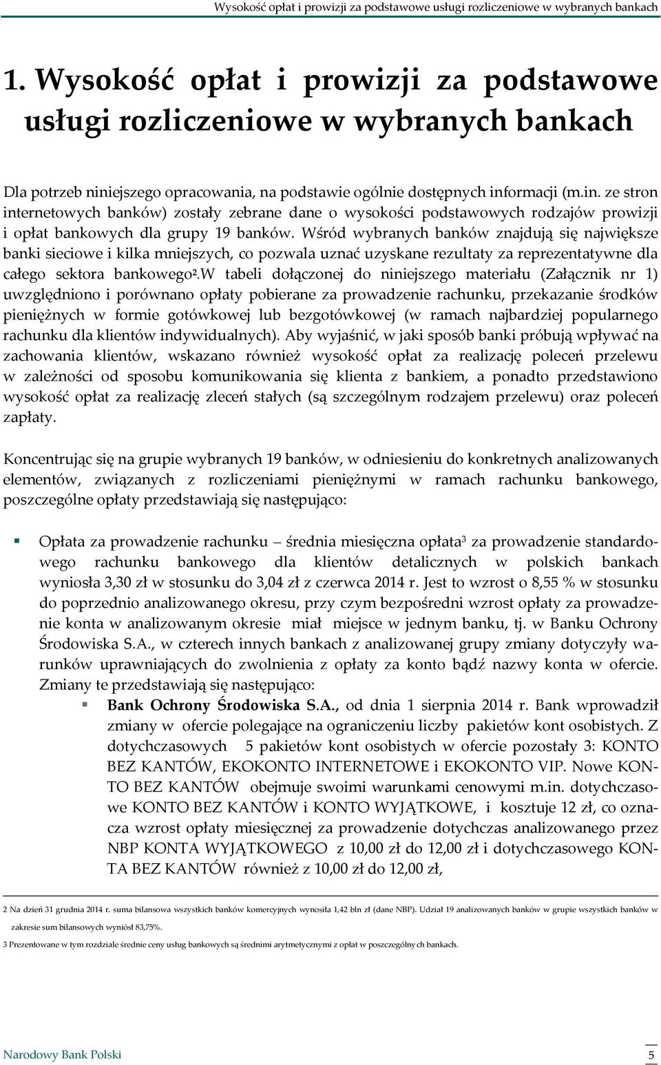 ejszego opracowania, na podstawie ogólnie dostępnych informacji (m.in. ze stron internetowych banków) zostały zebrane dane o wysokości podstawowych rodzajów prowizji i opłat bankowych dla grupy 19 banków.