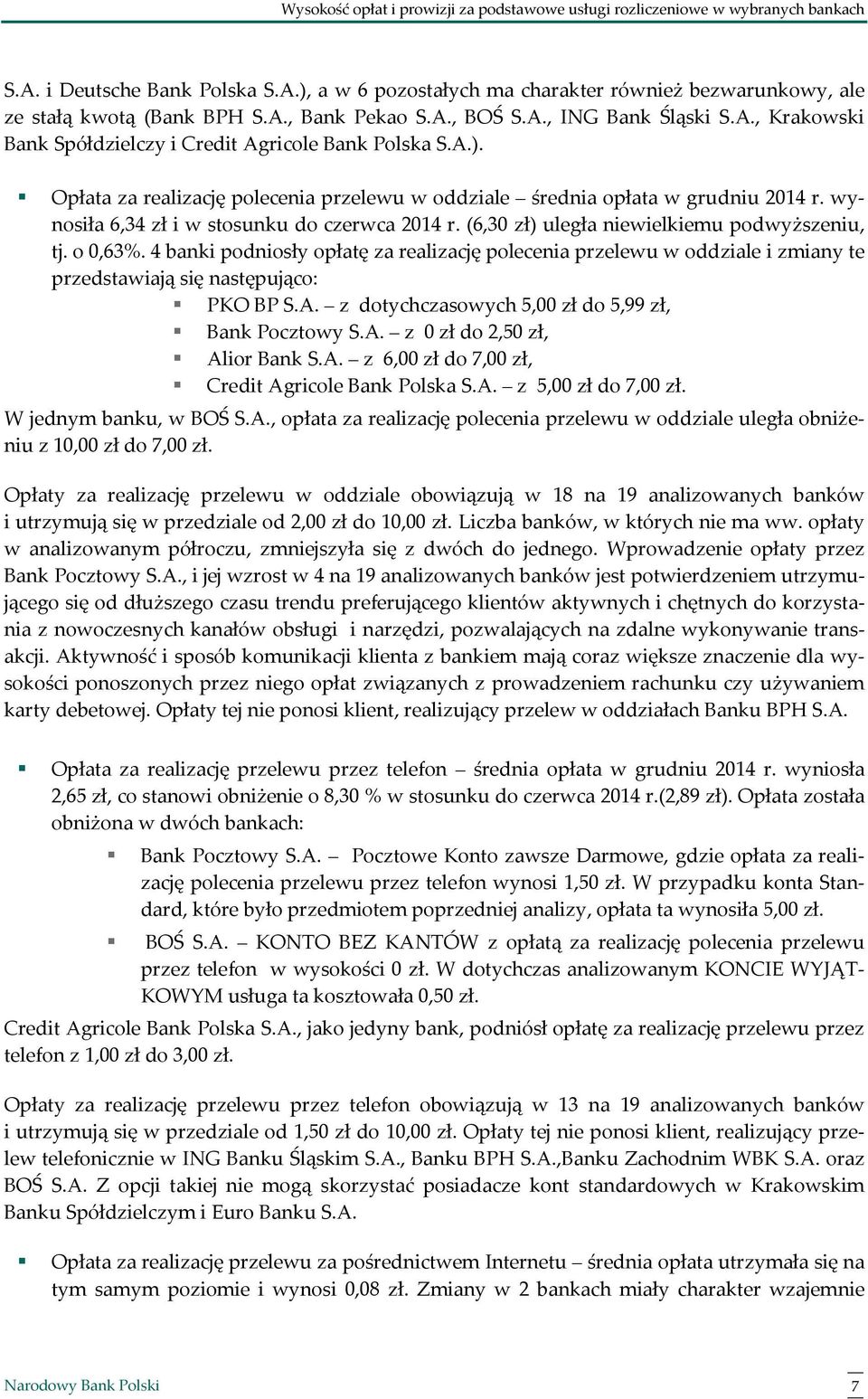 Opłata za realizację polecenia przelewu w oddziale średnia opłata w grudniu 2014 r. wynosiła 6,34 zł i w stosunku do czerwca 2014 r. (6,30 zł) uległa niewielkiemu podwyższeniu, tj. o 0,63%.