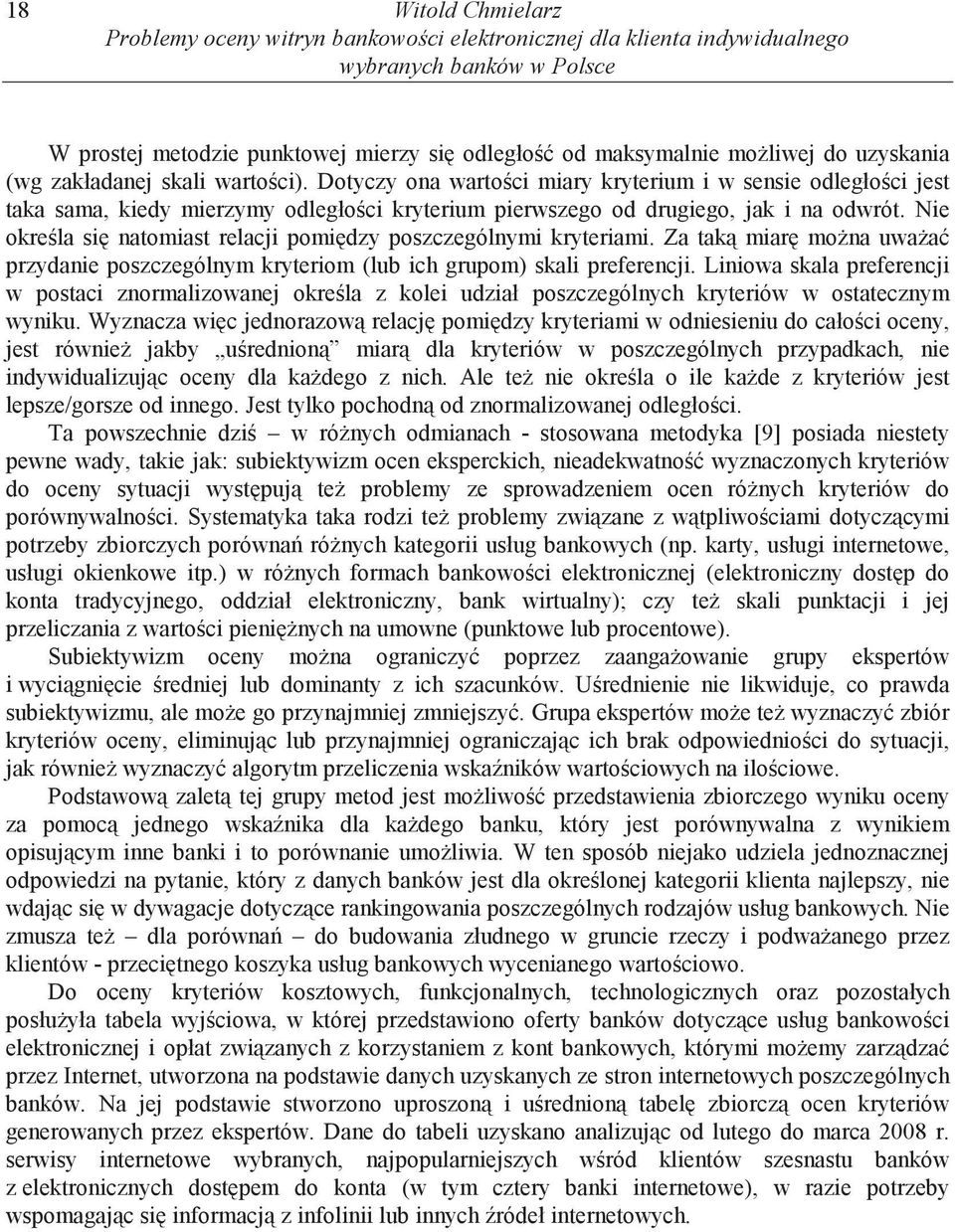 Nie okre la si natomiast relacji pomi dzy poszczególnymi kryteriami. Za tak miar mo na uwa a przydanie poszczególnym kryteriom (lub ich grupom) skali preferencji.