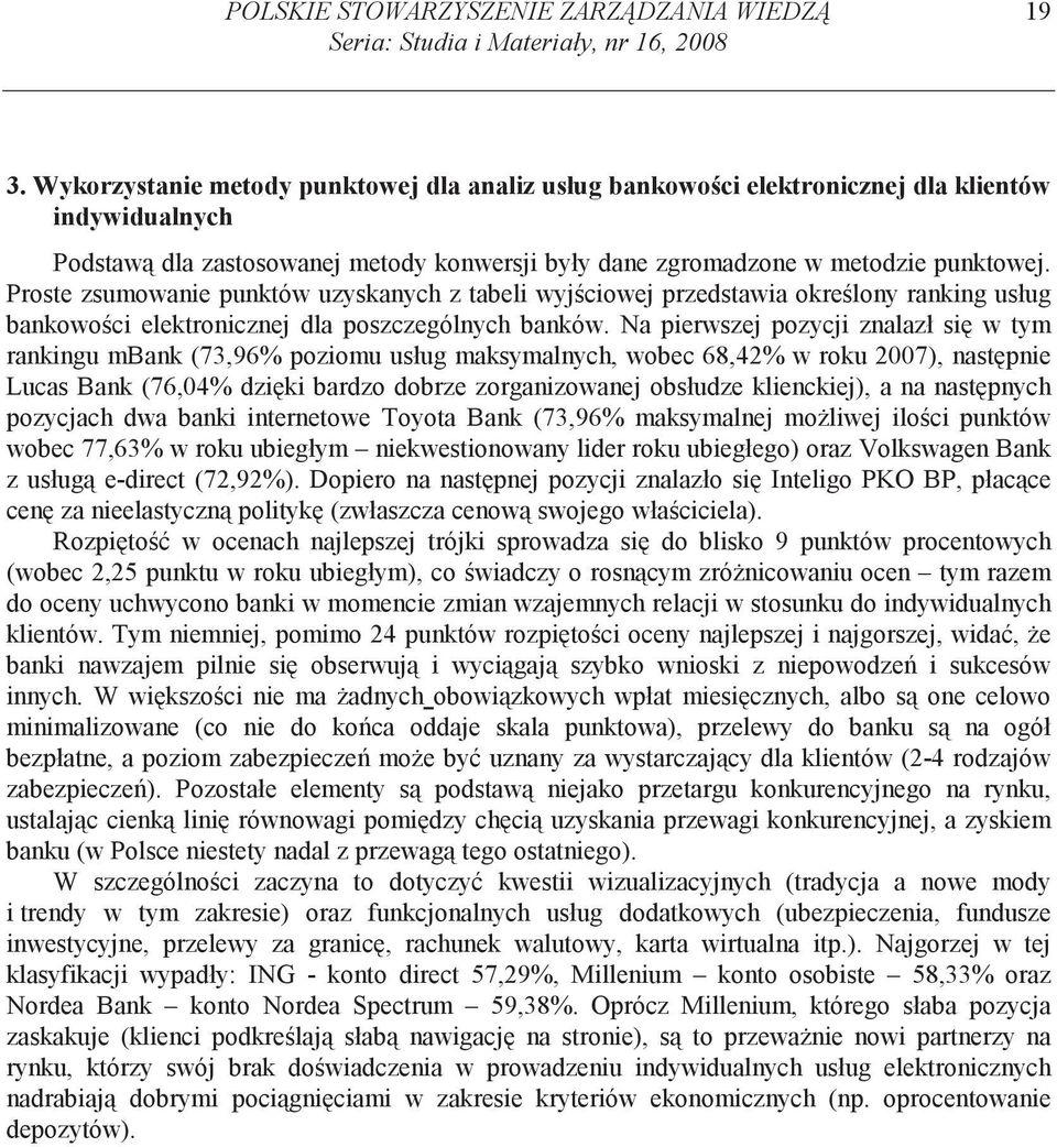 Proste zsumowanie punktów uzyskanych z tabeli wyj ciowej przedstawia okre lony ranking usług bankowo ci elektronicznej dla poszczególnych banków.