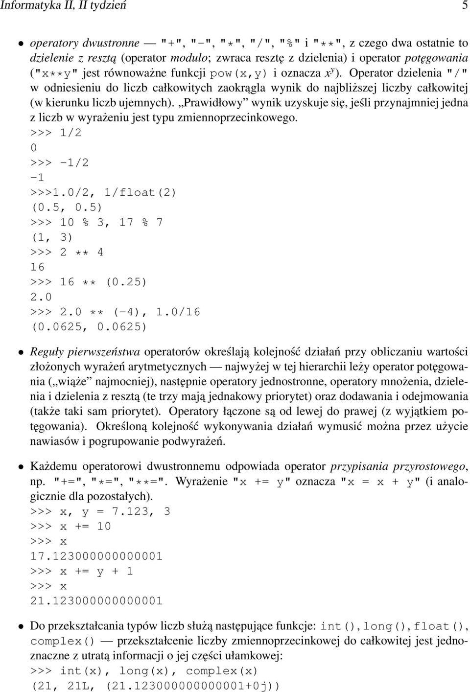 Prawidłowy wynik uzyskuje się, jeśli przynajmniej jedna z liczb w wyrażeniu jest typu zmiennoprzecinkowego. >>> 1/2 0 >>> -1/2-1 >>>1.0/2, 1/float(2) (0.5, 0.