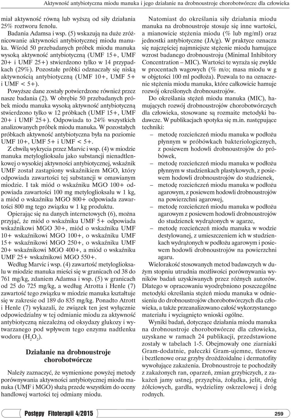 Wśród 50 przebadanych próbek miodu manuka wysoką aktywność antybiotyczną (UMF 5+, UMF 0+ i UMF 5+) stwierdzono tylko w przypadkach (9%).