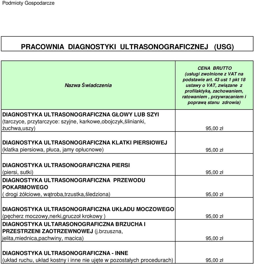 POKARMOWEGO ( drogi żółciowe, wątroba,trzustka,śledziona) 95,00 zł DIAGNOSTYKA ULTRASONOGRAFICZNA UKŁADU MOCZOWEGO (pęcherz moczowy,nerki,gruczoł krokowy ) DIAGNOSTYKA ULTARASONOGRAFICZNA BRZUCHA I