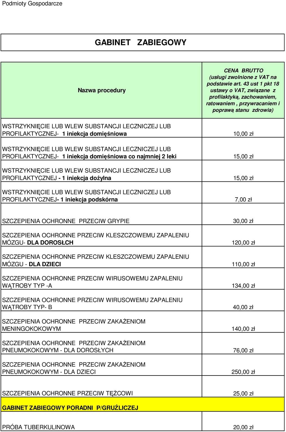 podskórna 10,00 zł 15,00 zł 15,00 zł 7,00 zł SZCZEPIENIA OCHRONNE PRZECIW GRYPIE SZCZEPIENIA OCHRONNE PRZECIW KLESZCZOWEMU ZAPALENIU MÓZGU- DLA DOROSŁCH SZCZEPIENIA OCHRONNE PRZECIW KLESZCZOWEMU