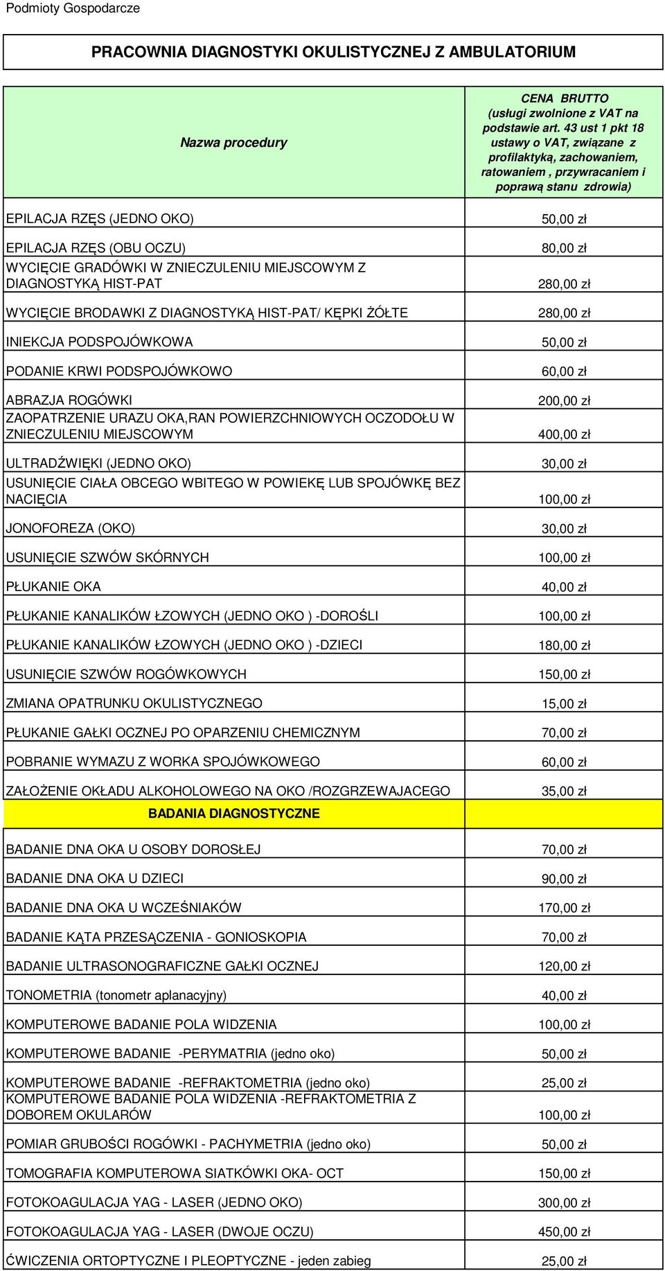 ULTRADŹWIĘKI (JEDNO OKO) USUNIĘCIE CIAŁA OBCEGO WBITEGO W POWIEKĘ LUB SPOJÓWKĘ BEZ NACIĘCIA JONOFOREZA (OKO) USUNIĘCIE SZWÓW SKÓRNYCH PŁUKANIE OKA PŁUKANIE KANALIKÓW ŁZOWYCH (JEDNO OKO ) -DOROŚLI