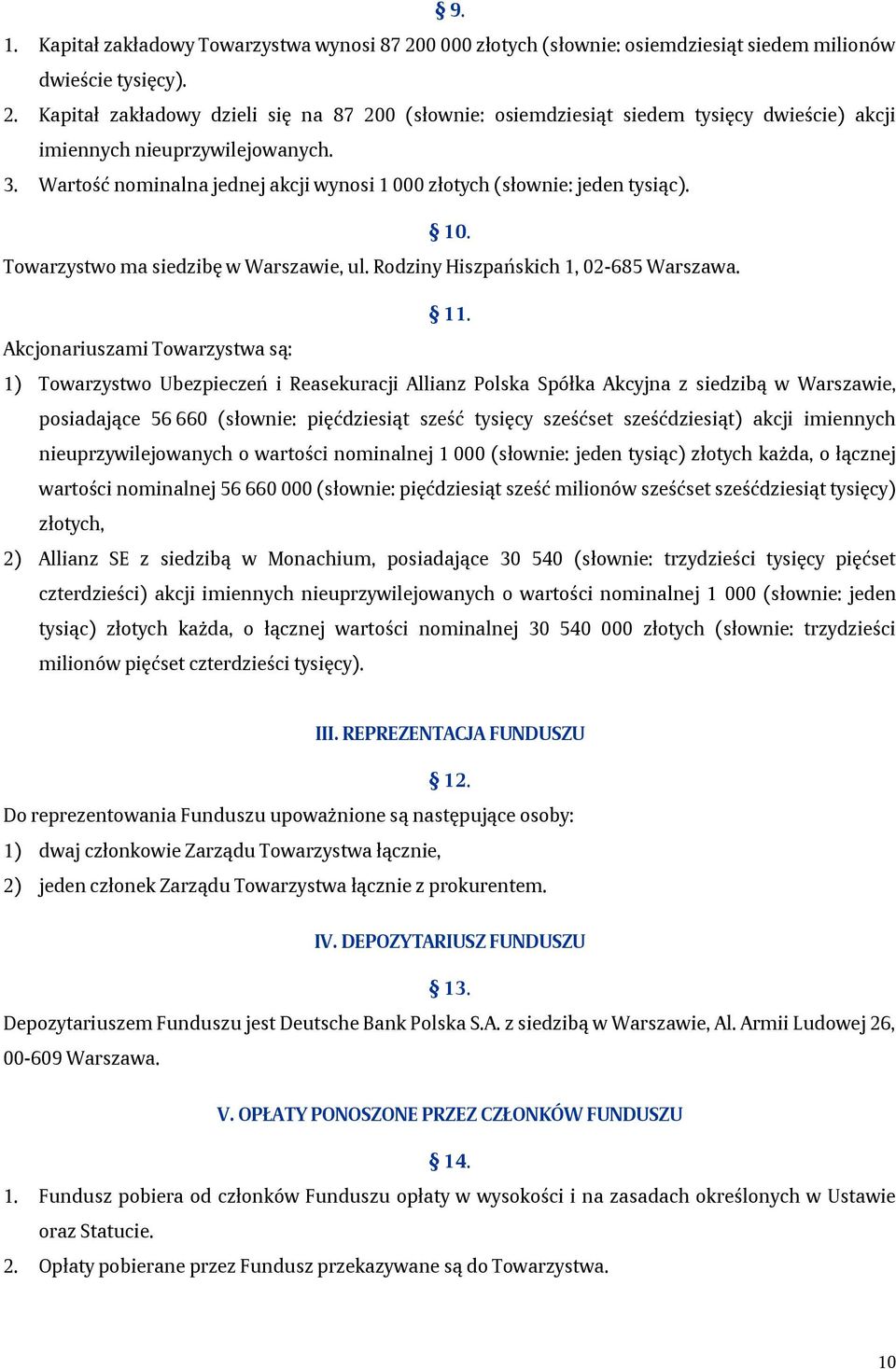 Akcjonariuszami Towarzystwa są: 1) Towarzystwo Ubezpieczeń i Reasekuracji Allianz Polska Spółka Akcyjna z siedzibą w Warszawie, posiadające 56 660 (słownie: pięćdziesiąt sześć tysięcy sześćset