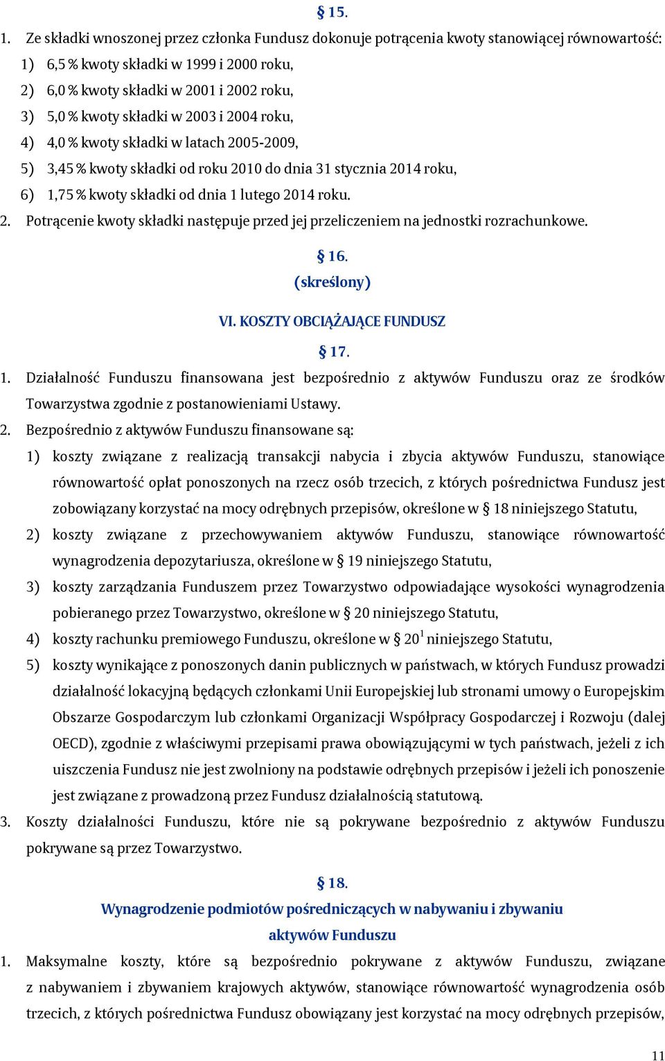 składki w 2003 i 2004 roku, 4) 4,0 % kwoty składki w latach 2005-2009, 5) 3,45 % kwoty składki od roku 2010 do dnia 31 stycznia 2014 roku, 6) 1,75 % kwoty składki od dnia 1 lutego 2014 roku. 2. Potrącenie kwoty składki następuje przed jej przeliczeniem na jednostki rozrachunkowe.