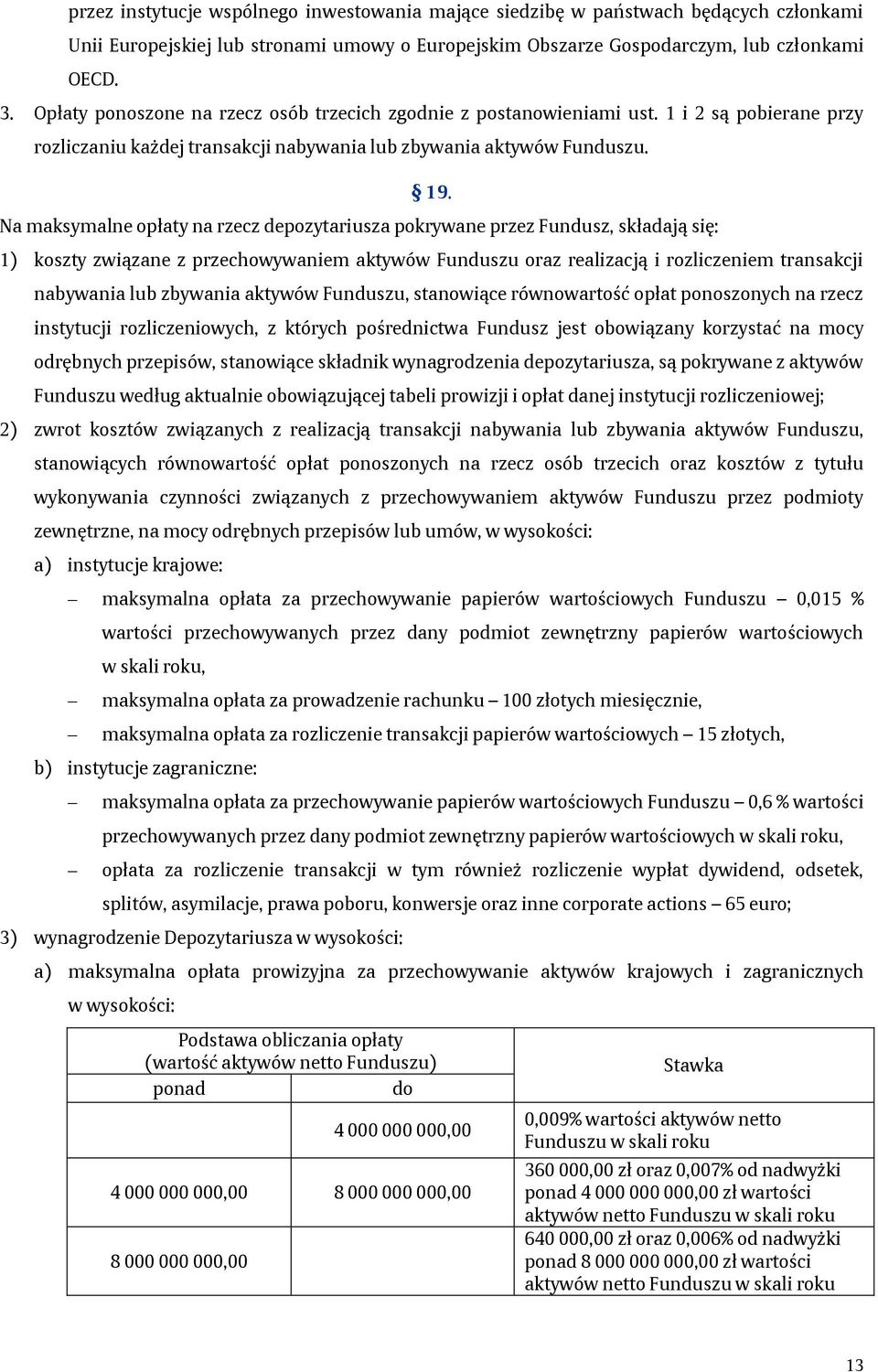 Na maksymalne opłaty na rzecz depozytariusza pokrywane przez Fundusz, składają się: 1) koszty związane z przechowywaniem aktywów Funduszu oraz realizacją i rozliczeniem transakcji nabywania lub