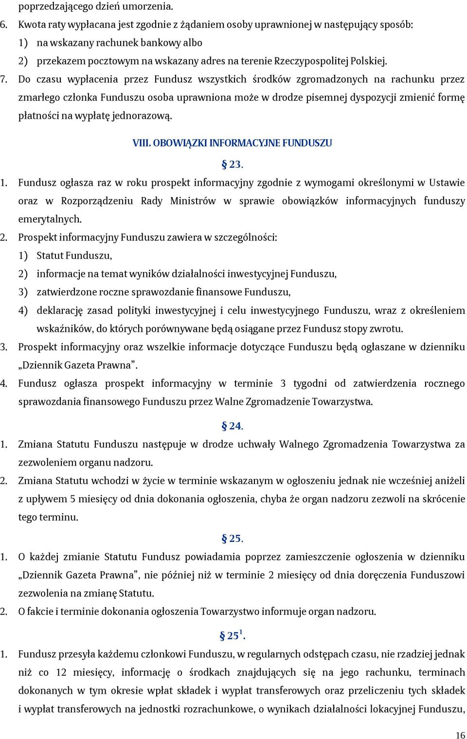 7. Do czasu wypłacenia przez Fundusz wszystkich środków zgromadzonych na rachunku przez zmarłego członka Funduszu osoba uprawniona może w drodze pisemnej dyspozycji zmienić formę płatności na wypłatę