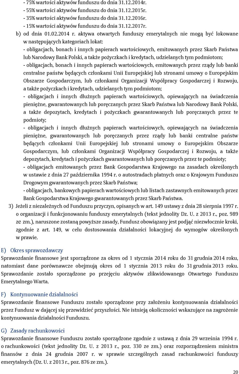 aktywa otwartych funduszy emerytalnych nie mogą być lokowane w następujących kategoriach lokat: - obligacjach, bonach i innych papierach wartościowych, emitowanych przez Skarb Państwa lub Narodowy