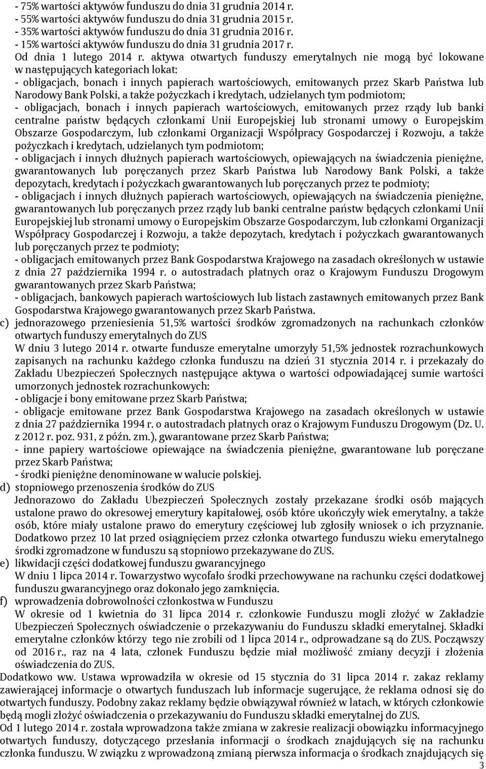 aktywa otwartych funduszy emerytalnych nie mogą być lokowane w następujących kategoriach lokat: - obligacjach, bonach i innych papierach wartościowych, emitowanych przez Skarb Państwa lub Narodowy