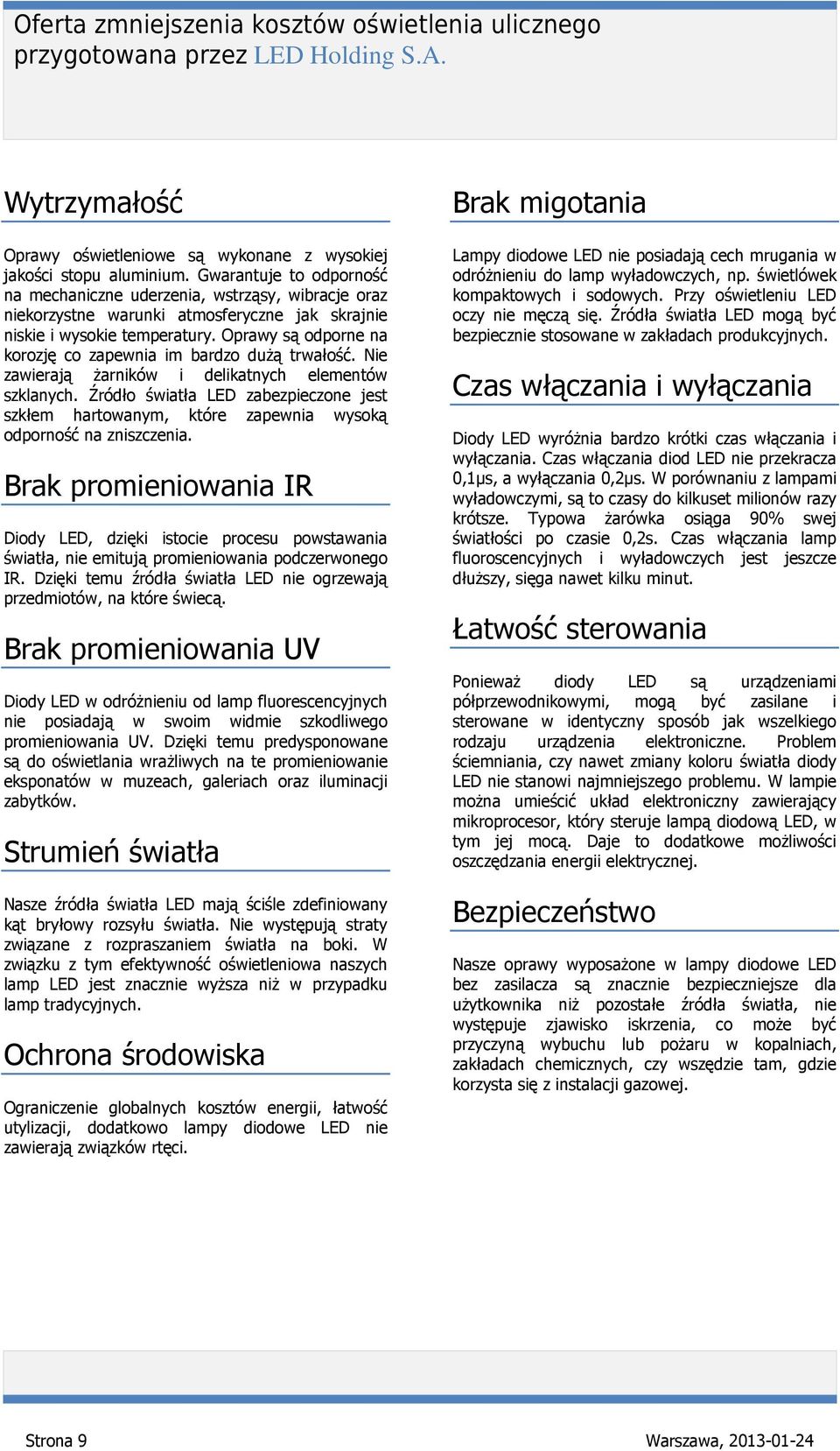 Oprawy są odporne na korozję co zapewnia im bardzo duŝą trwałość. Nie zawierają Ŝarników i delikatnych elementów szklanych.