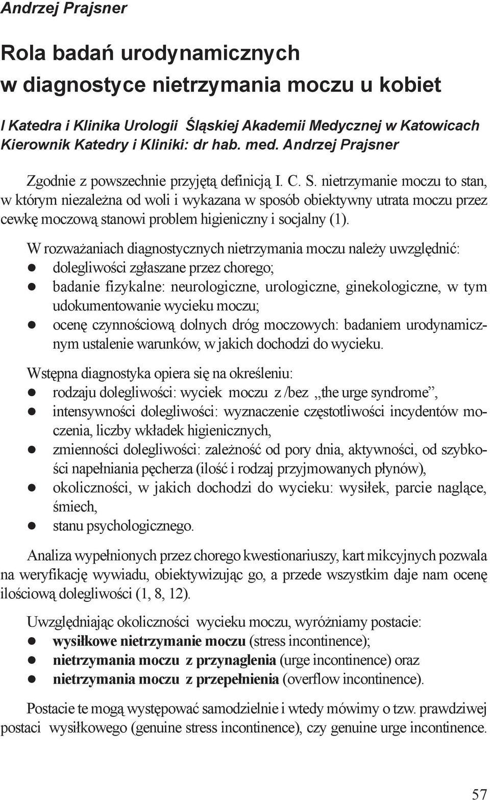 nietrzymanie moczu to stan, w którym niezależna od woli i wykazana w sposób obiektywny utrata moczu przez cewkę moczową stanowi problem higieniczny i socjalny ().