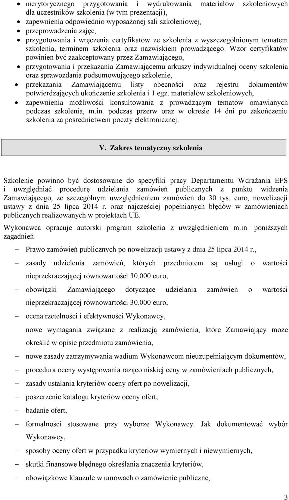 Wzór certyfikatów powinien być zaakceptowany przez Zamawiającego, przygotowania i przekazania Zamawiającemu arkuszy indywidualnej oceny szkolenia oraz sprawozdania podsumowującego szkolenie,