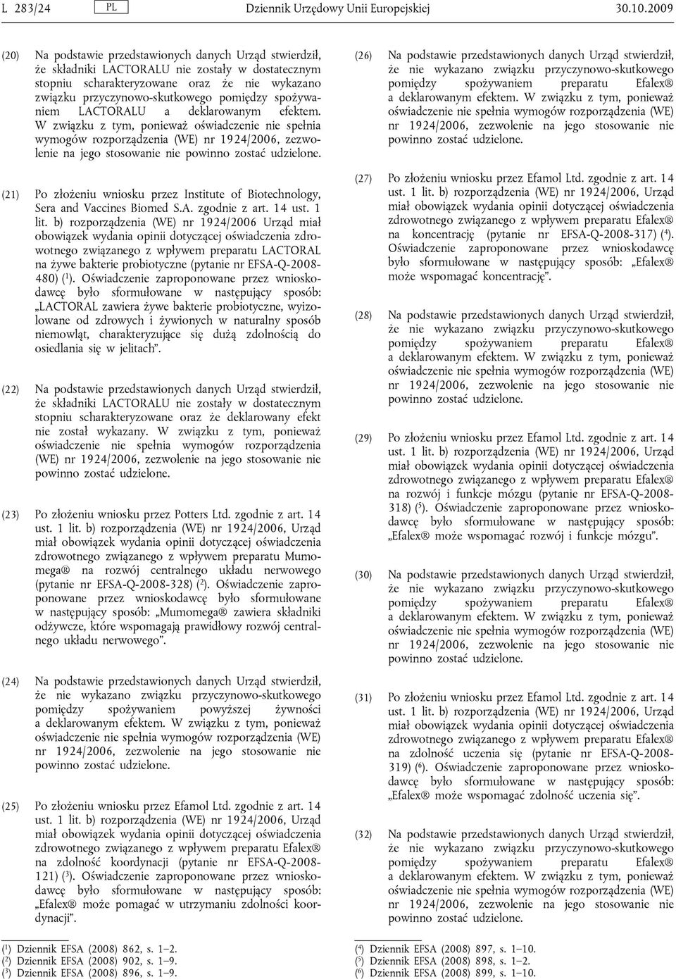 W związku z tym, ponieważ oświadczenie nie spełnia wymogów rozporządzenia (WE) nr 1924/2006, zezwolenie na jego stosowanie nie (21) Po złożeniu wniosku przez Institute of Biotechnology, na żywe