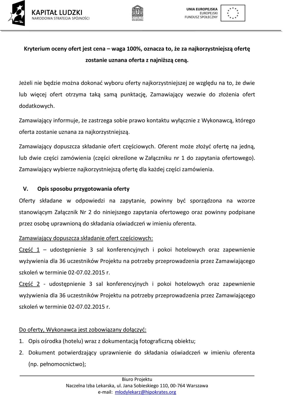 Zamawiający informuje, że zastrzega sobie prawo kontaktu wyłącznie z Wykonawcą, którego oferta zostanie uznana za najkorzystniejszą. Zamawiający dopuszcza składanie ofert częściowych.