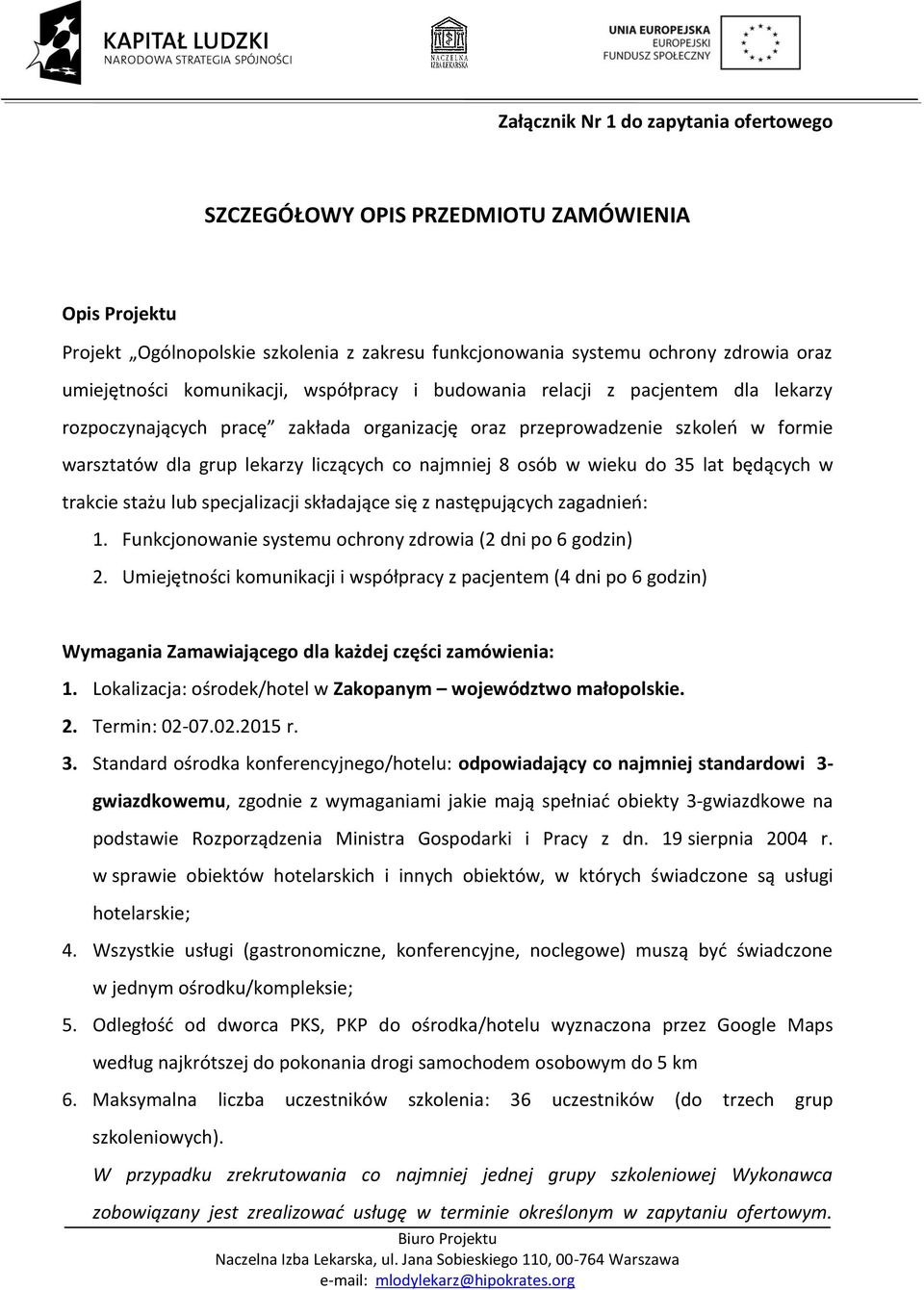 8 osób w wieku do 35 lat będących w trakcie stażu lub specjalizacji składające się z następujących zagadnień: 1. Funkcjonowanie systemu ochrony zdrowia (2 dni po 6 godzin) 2.