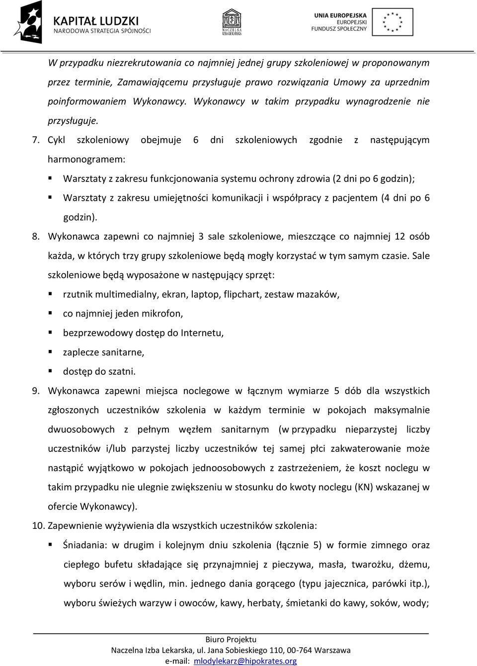 Cykl szkoleniowy obejmuje 6 dni szkoleniowych zgodnie z następującym harmonogramem: Warsztaty z zakresu funkcjonowania systemu ochrony zdrowia (2 dni po 6 godzin); Warsztaty z zakresu umiejętności