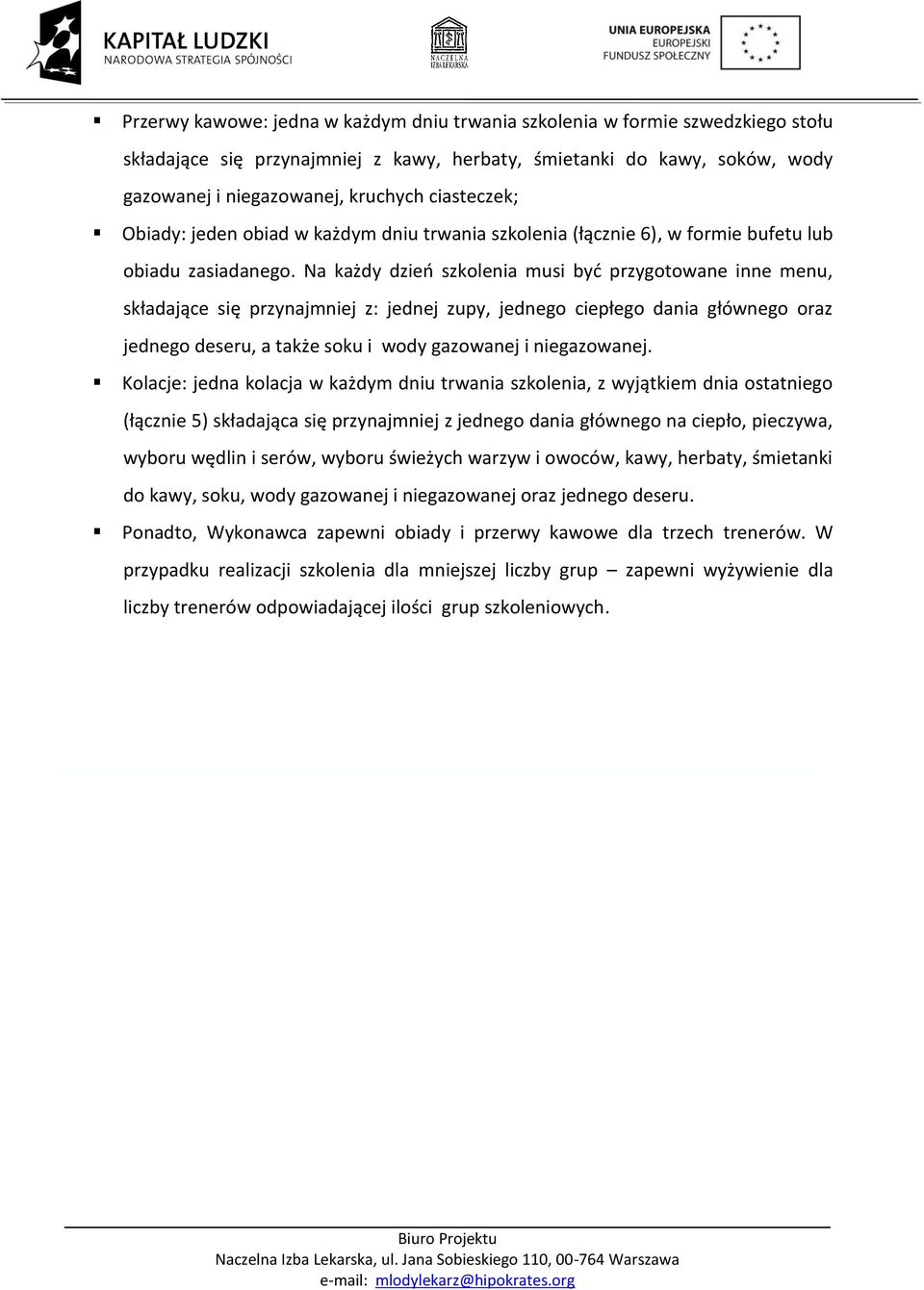 Na każdy dzień szkolenia musi być przygotowane inne menu, składające się przynajmniej z: jednej zupy, jednego ciepłego dania głównego oraz jednego deseru, a także soku i wody gazowanej i niegazowanej.