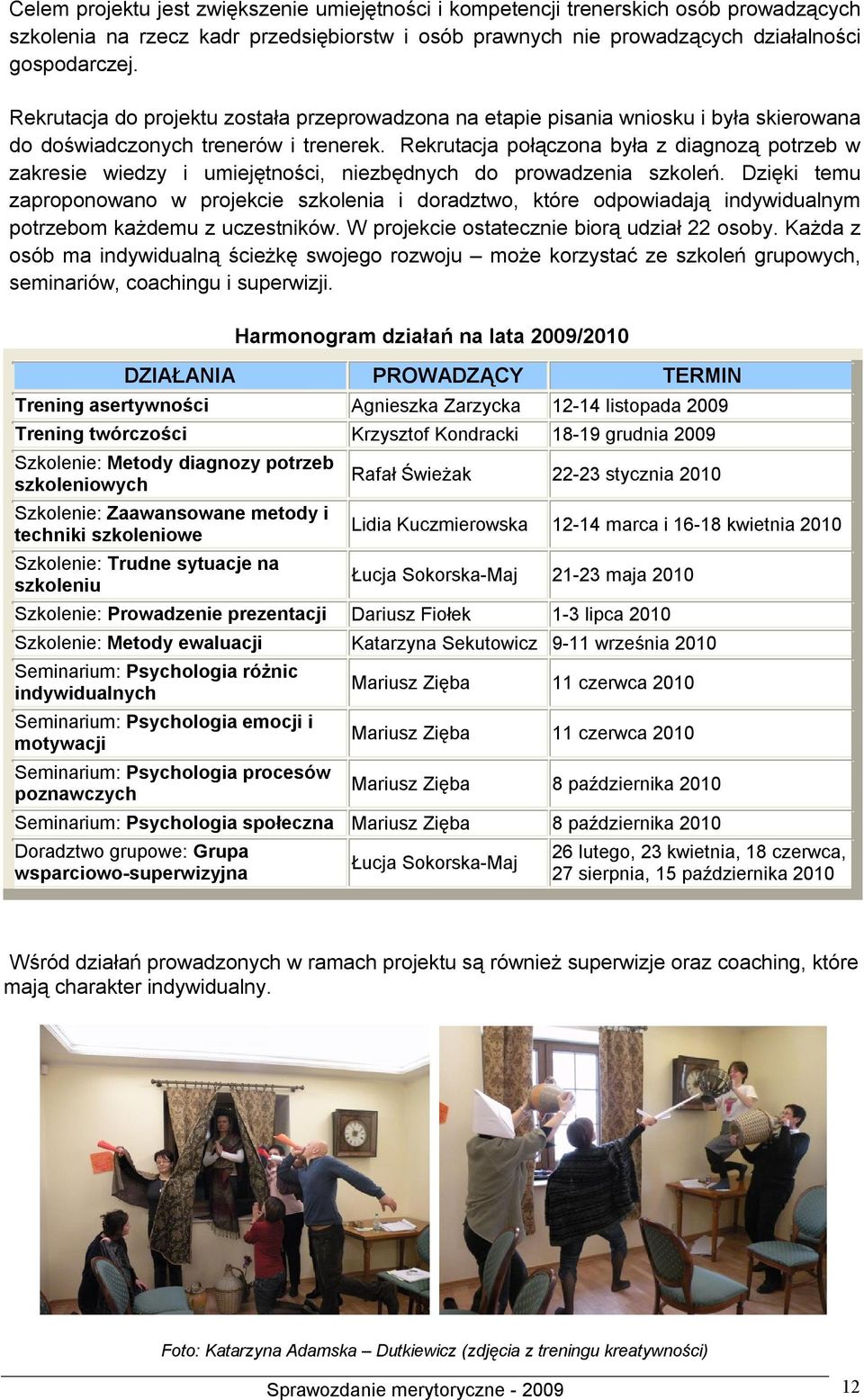 Rekrutacja połączona była z diagnozą potrzeb w zakresie wiedzy i umiejętności, niezbędnych do prowadzenia szkoleń.