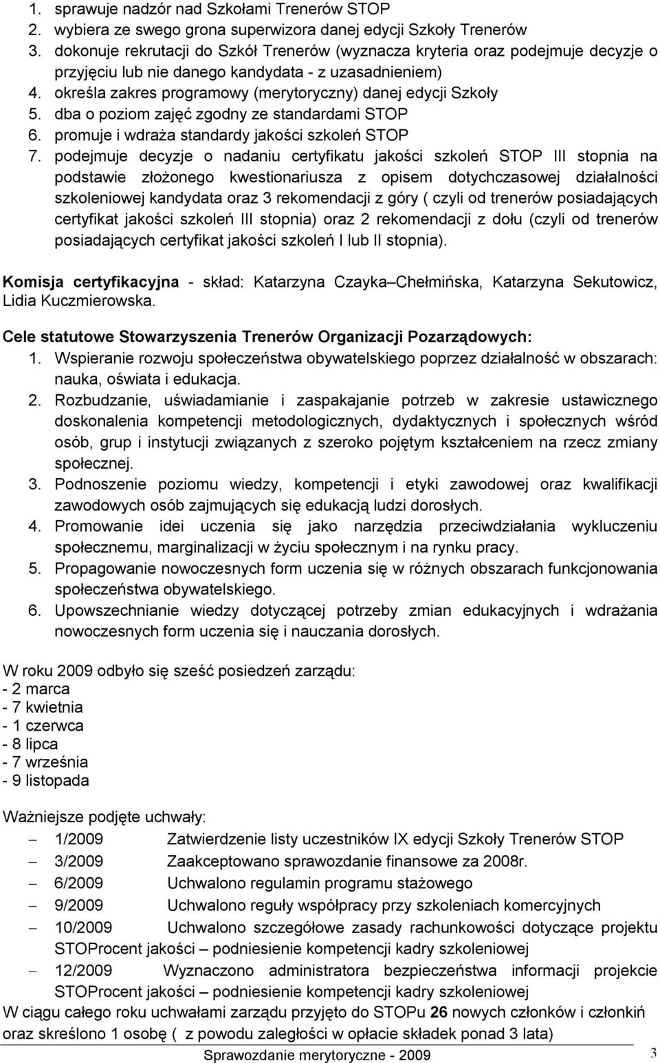 określa zakres programowy (merytoryczny) danej edycji Szkoły 5. dba o poziom zajęć zgodny ze standardami STOP 6. promuje i wdraża standardy jakości szkoleń STOP 7.