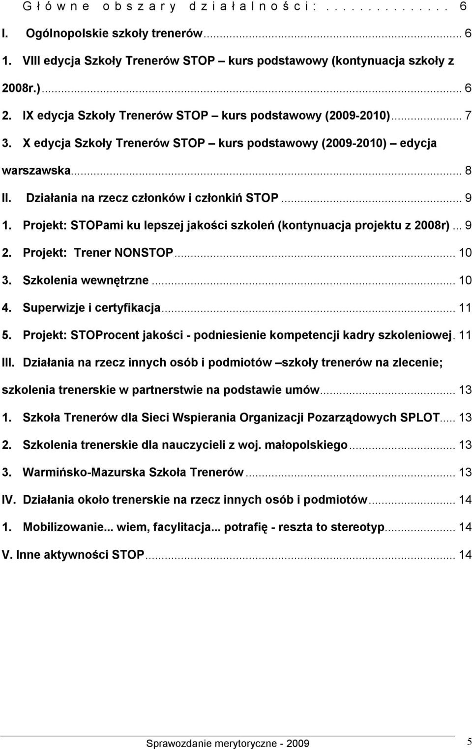 .. 9 1. Projekt: STOPami ku lepszej jakości szkoleń (kontynuacja projektu z 2008r)... 9 2. Projekt: Trener NONSTOP... 10 3. Szkolenia wewnętrzne... 10 4. Superwizje i certyfikacja... 11 5.