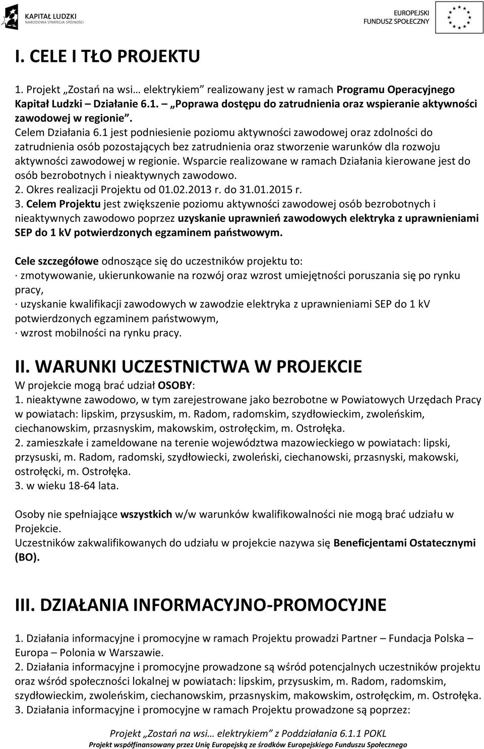 1 jest podniesienie poziomu aktywności zawodowej oraz zdolności do zatrudnienia osób pozostających bez zatrudnienia oraz stworzenie warunków dla rozwoju aktywności zawodowej w regionie.