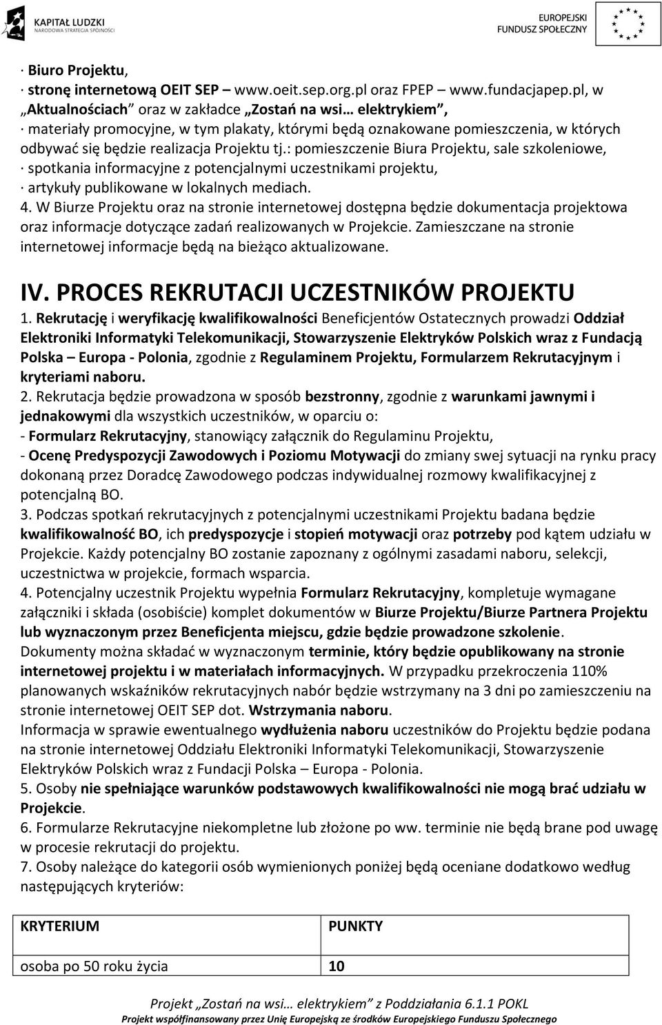 : pomieszczenie Biura Projektu, sale szkoleniowe, spotkania informacyjne z potencjalnymi uczestnikami projektu, artykuły publikowane w lokalnych mediach. 4.