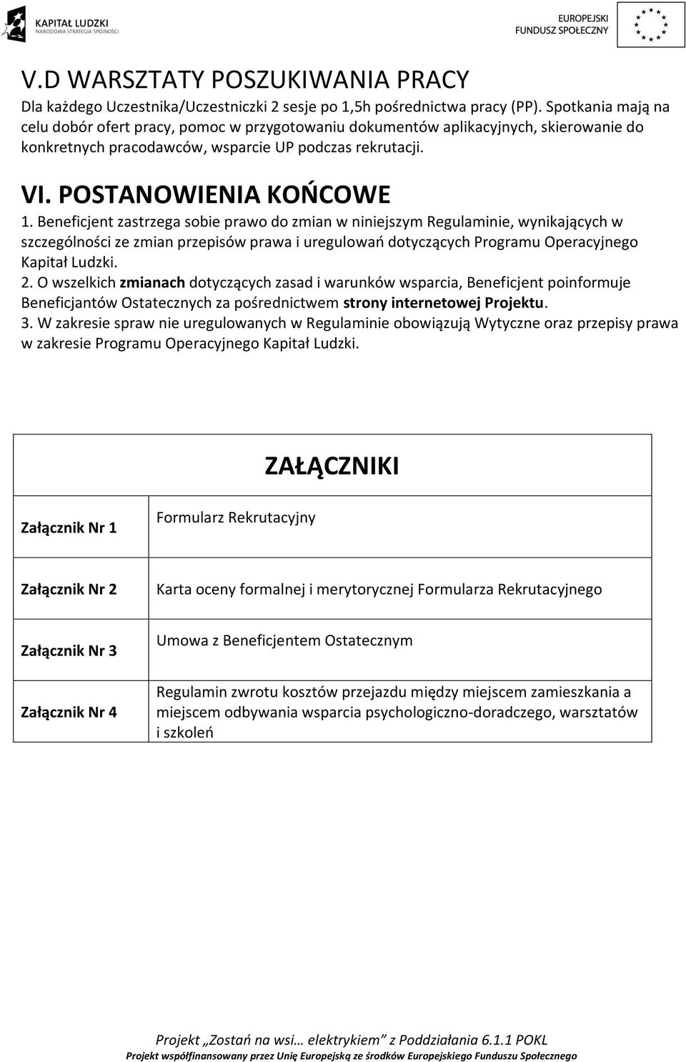 Beneficjent zastrzega sobie prawo do zmian w niniejszym Regulaminie, wynikających w szczególności ze zmian przepisów prawa i uregulowań dotyczących Programu Operacyjnego Kapitał Ludzki. 2.