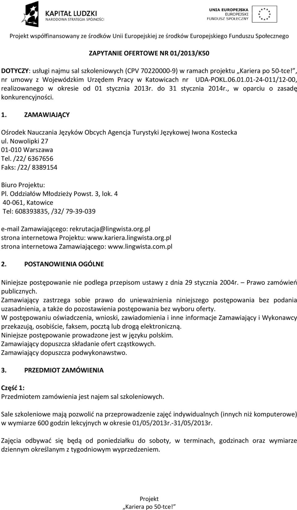 /22/ 6367656 Faks: /22/ 8389154 Biuro u: Pl. Oddziałów Młodzieży Powst. 3, lok. 4 40 061, Katowice Tel: 608393835, /32/ 79 39 039 e mail Zamawiającego: rekrutacja@lingwista.org.