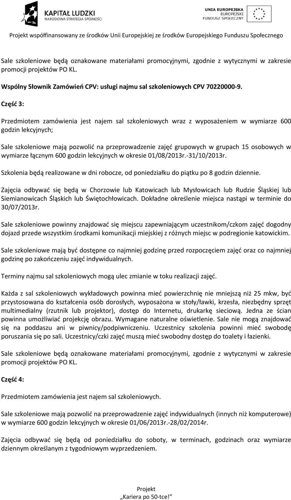 osobowych w wymiarze łącznym 600 godzin lekcyjnych w okresie 01/08/2013r. 31/10/2013r. Szkolenia będą realizowane w dni robocze, od poniedziałku do piątku po 8 godzin dziennie.