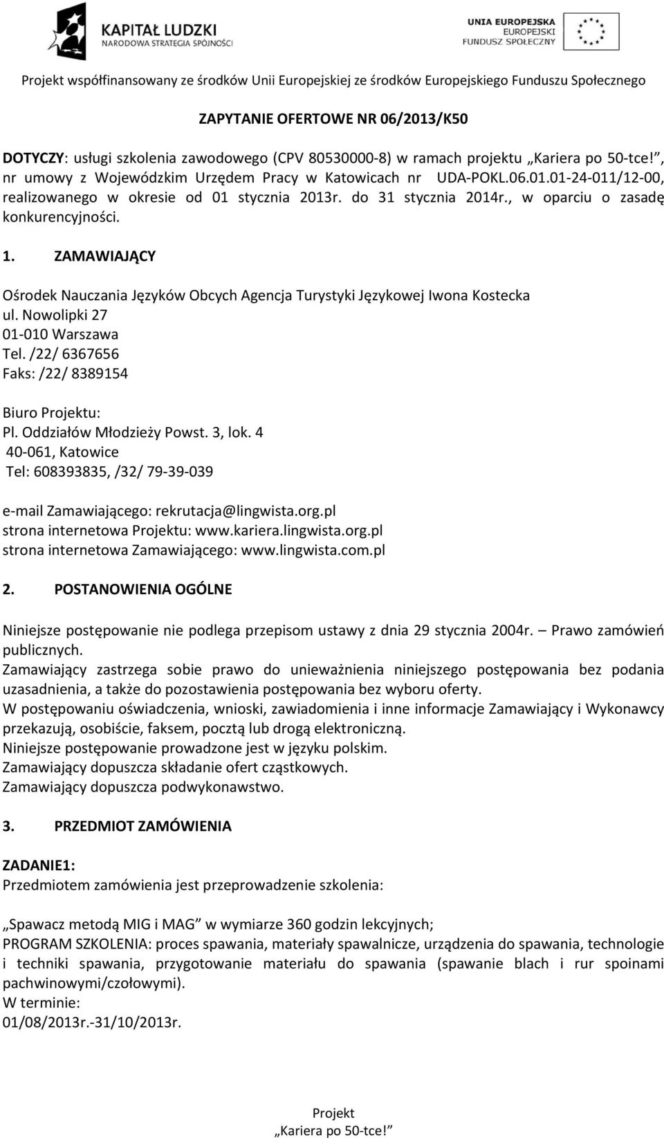 /22/ 6367656 Faks: /22/ 8389154 Biuro u: Pl. Oddziałów Młodzieży Powst. 3, lok. 4 40 061, Katowice Tel: 608393835, /32/ 79 39 039 e mail Zamawiającego: rekrutacja@lingwista.org.