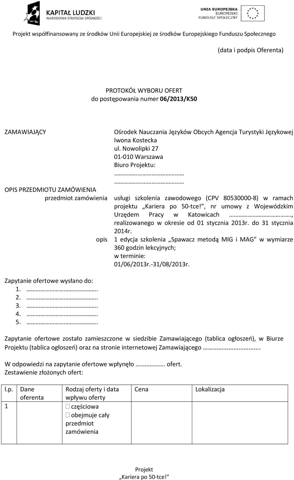 , realizowanego w okresie od 01 stycznia 2013r. do 31 stycznia 2014r. 1 edycja szkolenia Spawacz metodą MIG i MAG w wymiarze 360 godzin lekcyjnych; w terminie: 01/06/2013r. 31/08/2013r.