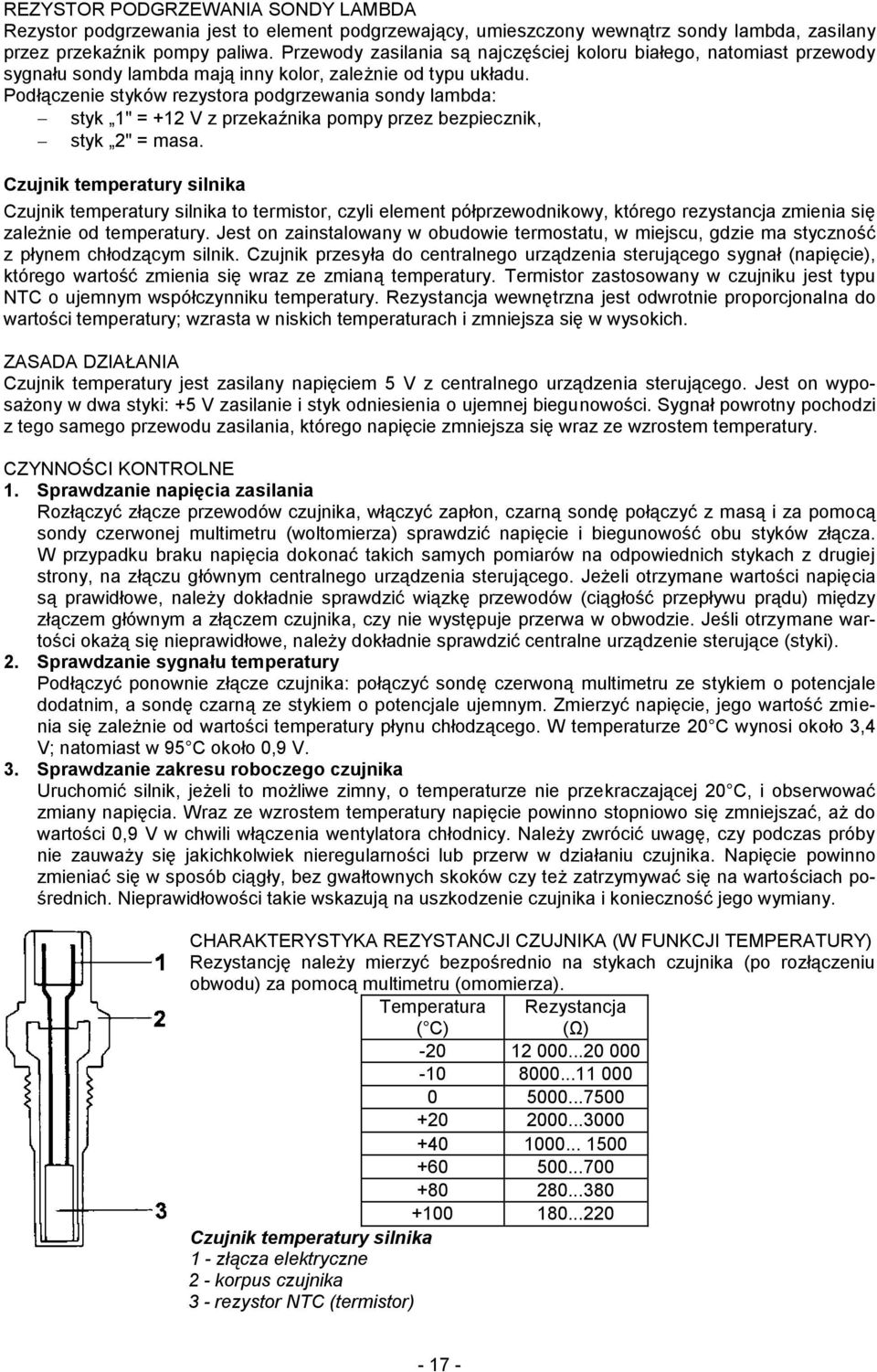 Podłączenie styków rezystora podgrzewania sondy lambda: styk 1" = +12 V z przekaźnika pompy przez bezpiecznik, styk 2" = masa.