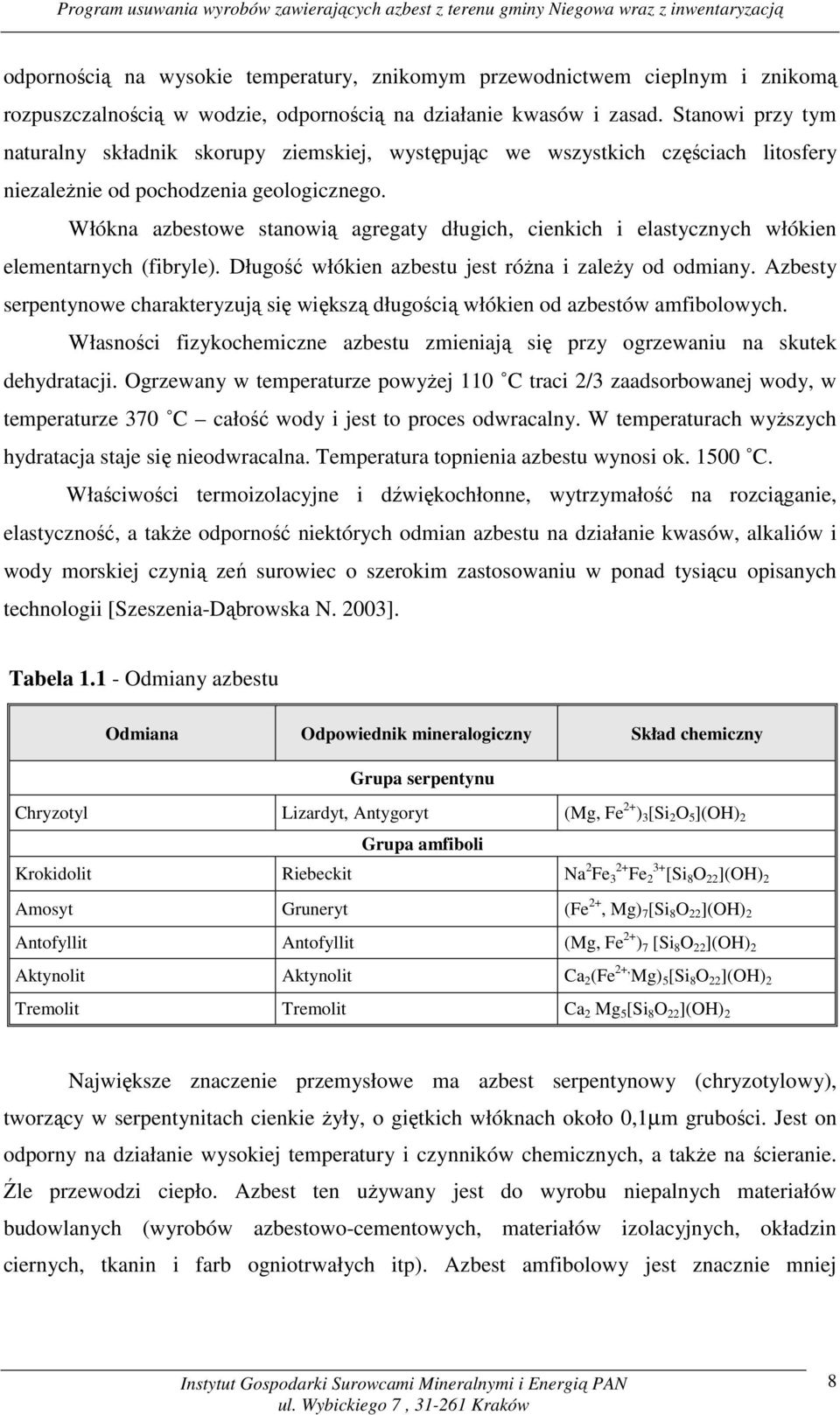 Włókna azbestowe stanowią agregaty długich, cienkich i elastycznych włókien elementarnych (fibryle). Długość włókien azbestu jest różna i zależy od odmiany.
