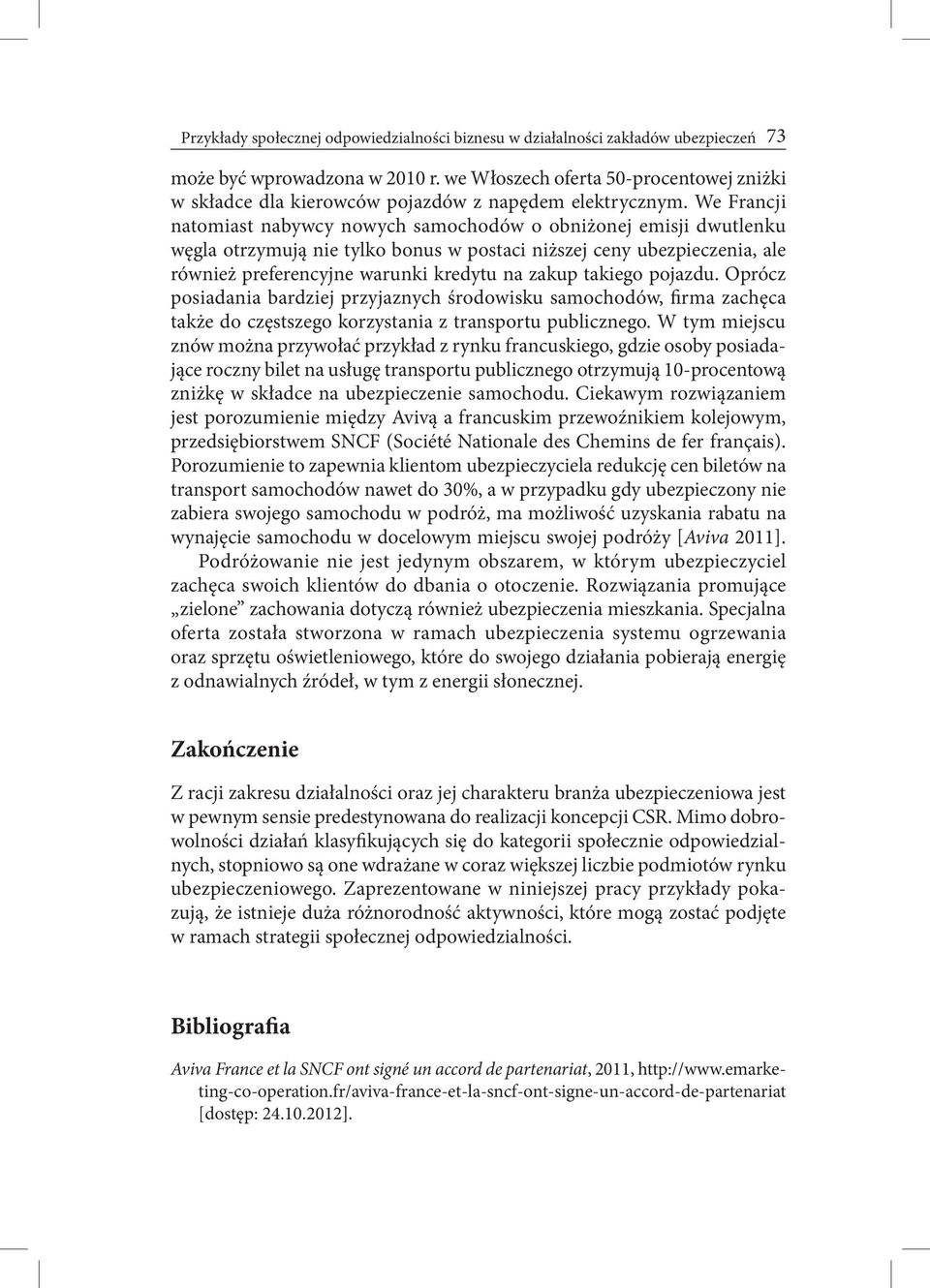 We Francji natomiast nabywcy nowych samochodów o obniżonej emisji dwutlenku węgla otrzymują nie tylko bonus w postaci niższej ceny ubezpieczenia, ale również preferencyjne warunki kredytu na zakup