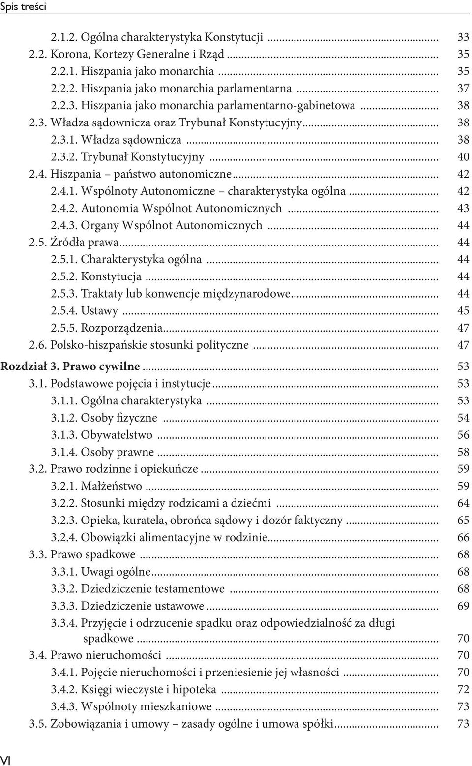 .. 42 2.4.2. Autonomia Wspólnot Autonomicznych... 43 2.4.3. Organy Wspólnot Autonomicznych... 44 2.5. Źródła prawa... 44 2.5.1. Charakterystyka ogólna... 44 2.5.2. Konstytucja... 44 2.5.3. Traktaty lub konwencje międzynarodowe.