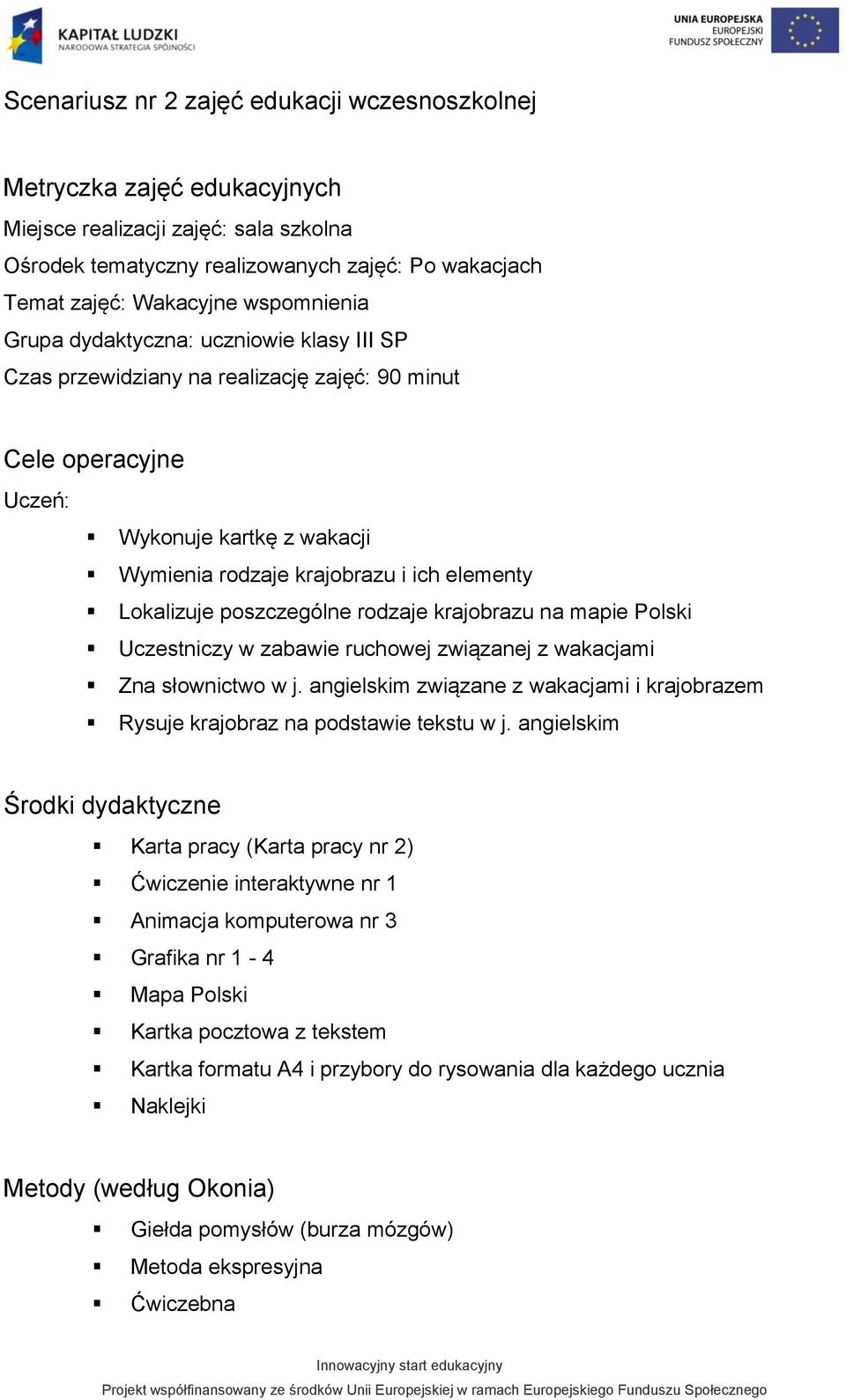 Lokalizuje poszczególne rodzaje krajobrazu na mapie Polski Uczestniczy w zabawie ruchowej związanej z wakacjami Zna słownictwo w j.