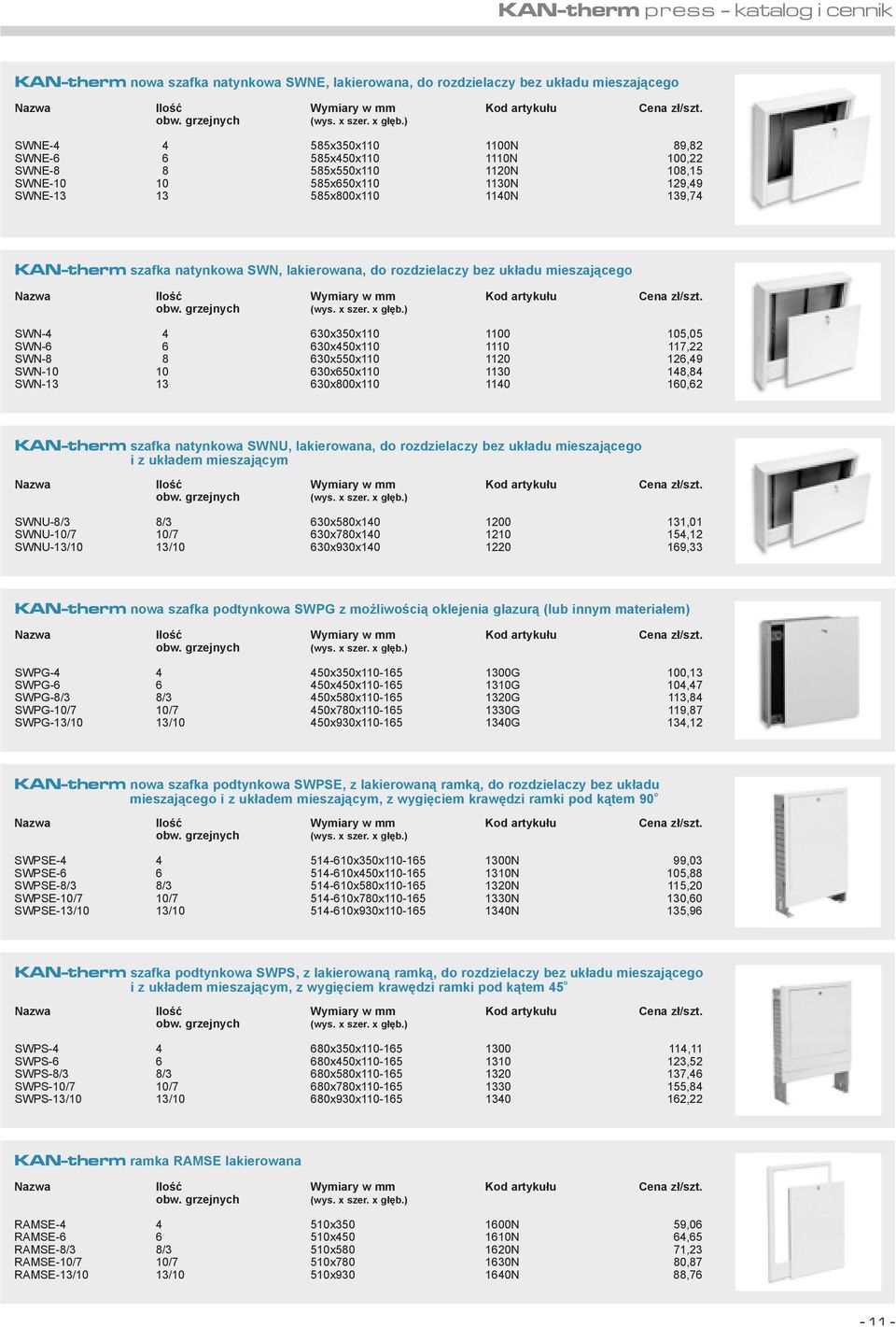 630x450x110 1110 117,22 SWN-8 8 630x550x110 1120 126,49 SWN-10 10 630x650x110 1130 148,84 SWN-13 13 630x800x110 1140 160,62 KAN-therm szafka natynkowa SWNU, lakierowana, do rozdzielaczy bez uk³adu