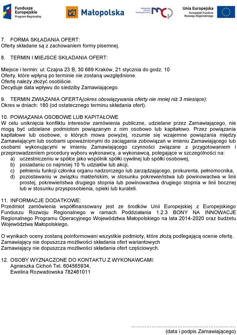 TERMIN ZWIĄZANIA OFERTĄ(okres obowiązywania oferty nie mniej niż 3 miesiące): Okres w dniach: 180 (od ostatecznego terminu składania ofert). 10.