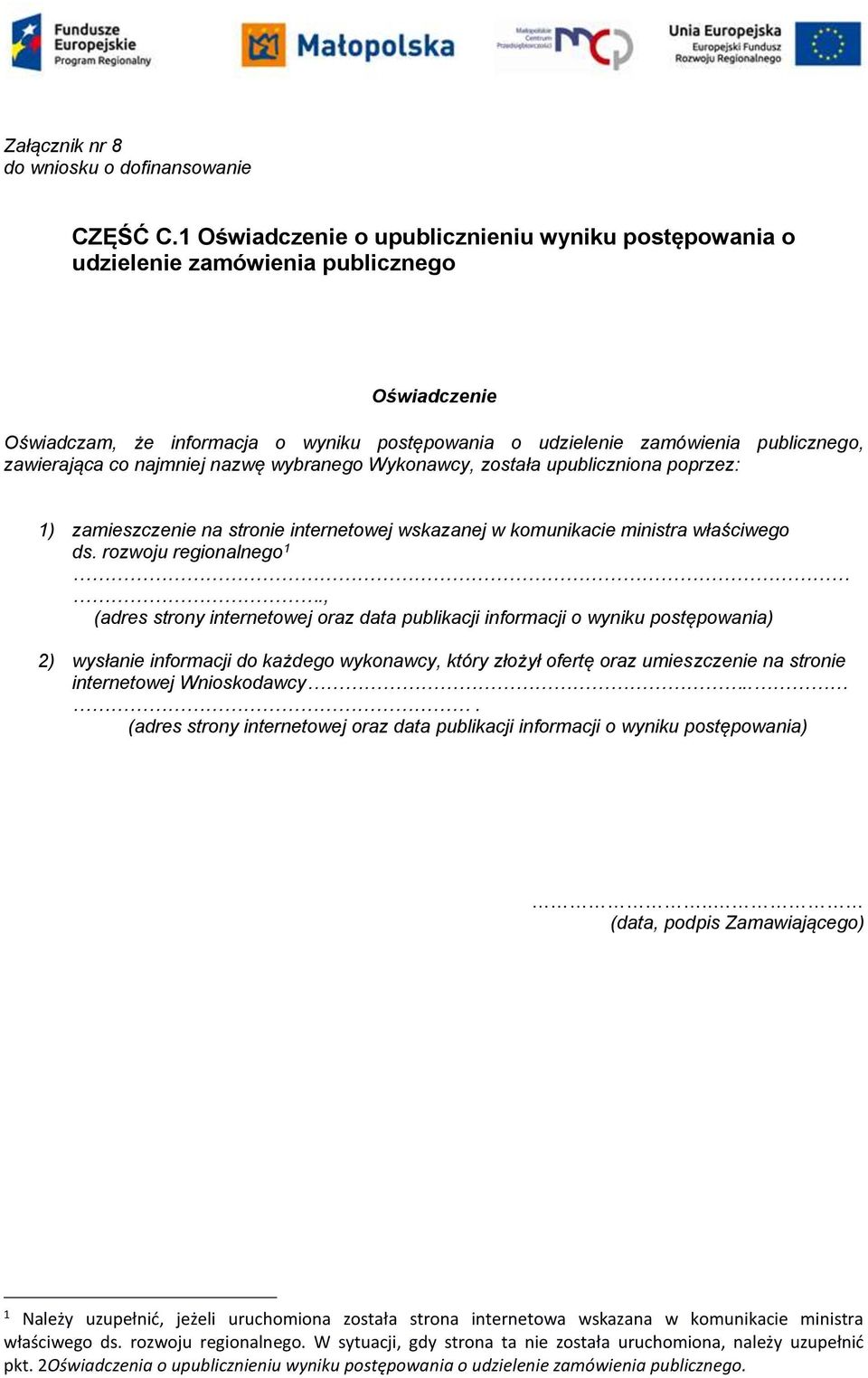 co najmniej nazwę wybranego Wykonawcy, została upubliczniona poprzez: 1) zamieszczenie na stronie internetowej wskazanej w komunikacie ministra właściwego ds. rozwoju regionalnego 1.