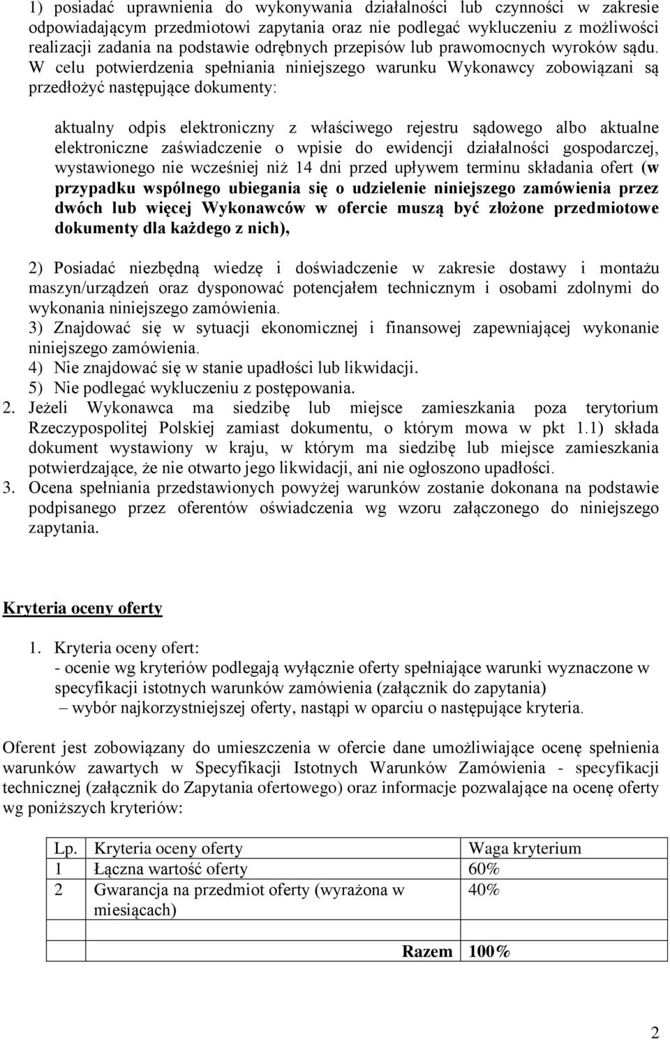 W celu potwierdzenia spełniania niniejszego warunku Wykonawcy zobowiązani są przedłożyć następujące dokumenty: aktualny odpis elektroniczny z właściwego rejestru sądowego albo aktualne elektroniczne